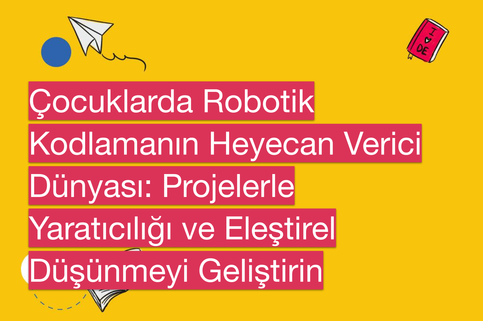 Çocuklarda Robotik Kodlamanın Heyecan Verici Dünyası: Projelerle Yaratıcılığı ve Eleştirel Düşünmeyi Geliştirin