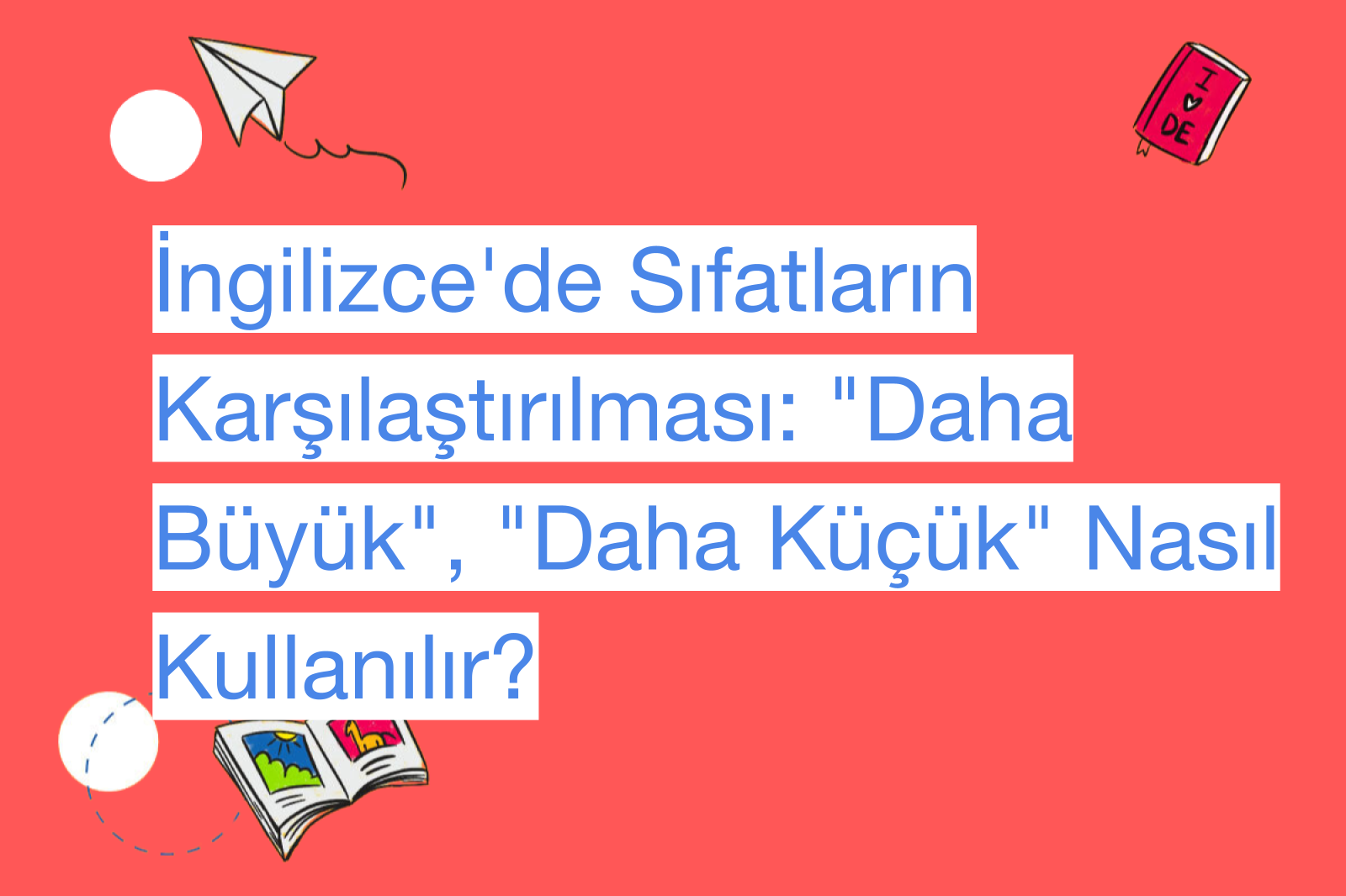 İngilizce'de Sıfatların Karşılaştırılması: "Daha Büyük", "Daha Küçük" Nasıl Kullanılır?