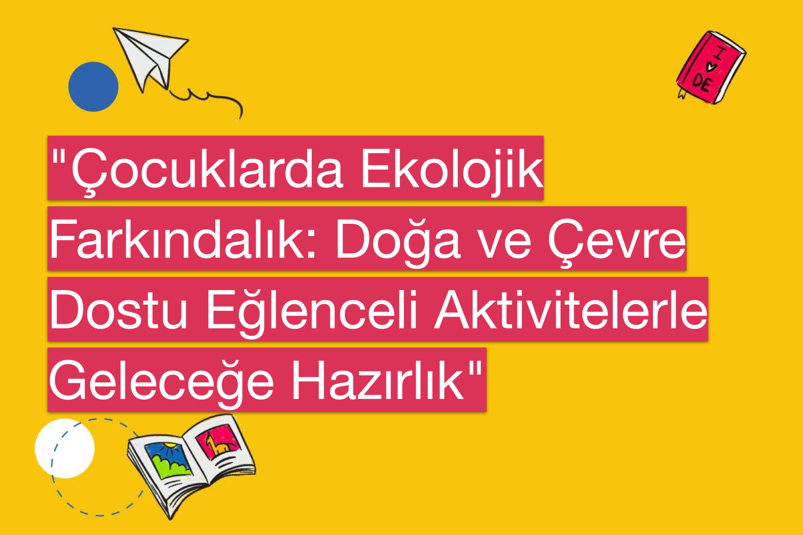 "Çocuklarda Ekolojik Farkındalık: Doğa ve Çevre Dostu Eğlenceli Aktivitelerle Geleceğe Hazırlık"