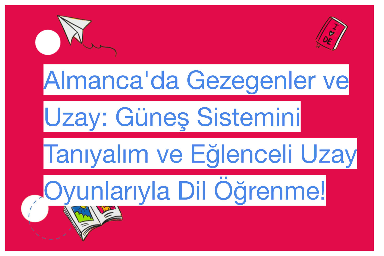 Almanca'da Gezegenler ve Uzay: Güneş Sistemini Tanıyalım ve Eğlenceli Uzay Oyunlarıyla Dil Öğrenme!