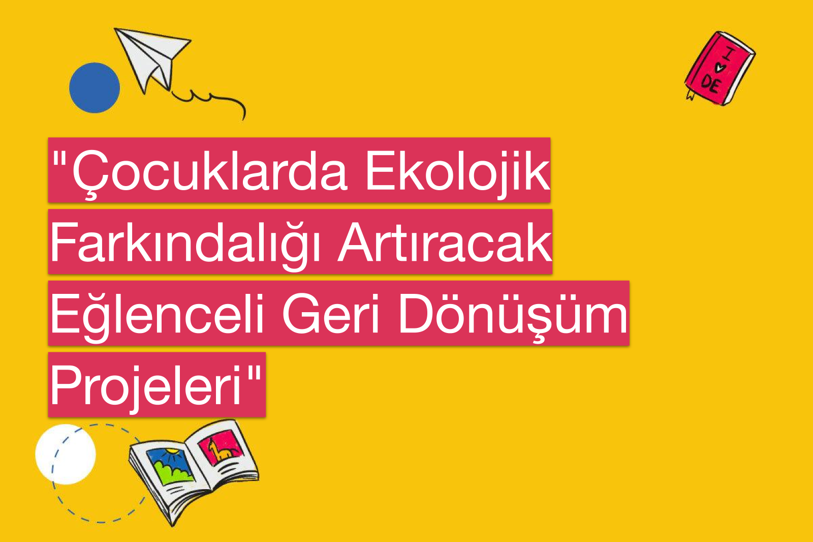 "Çocuklarda Ekolojik Farkındalığı Artıracak Eğlenceli Geri Dönüşüm Projeleri"