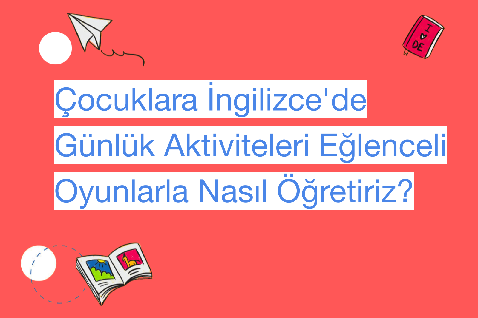 Çocuklara İngilizce'de Günlük Aktiviteleri Eğlenceli Oyunlarla Nasıl Öğretiriz?