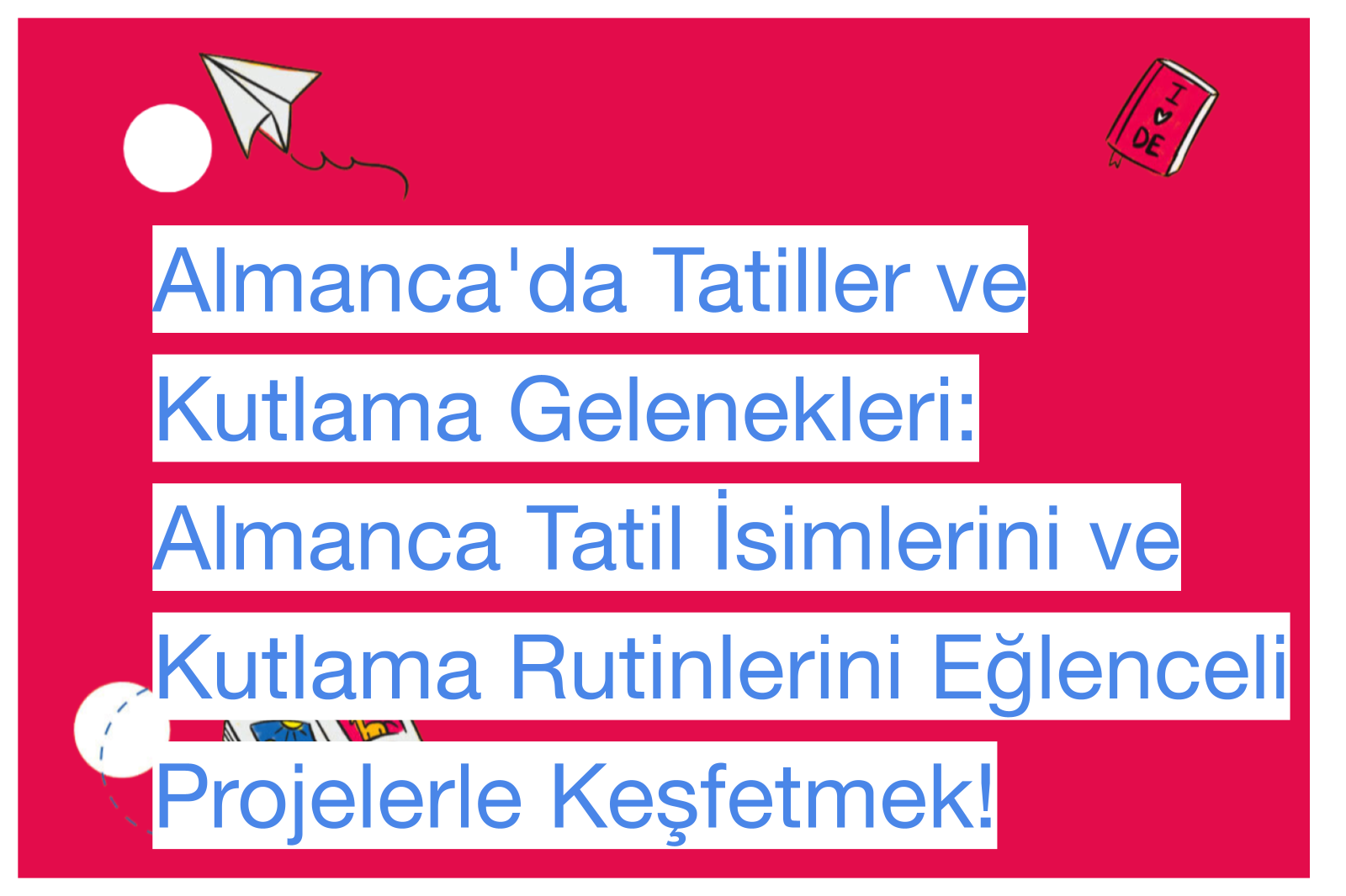 Almanca'da Tatiller ve Kutlama Gelenekleri: Almanca Tatil İsimlerini ve Kutlama Rutinlerini Eğlenceli Projelerle Keşfetmek!