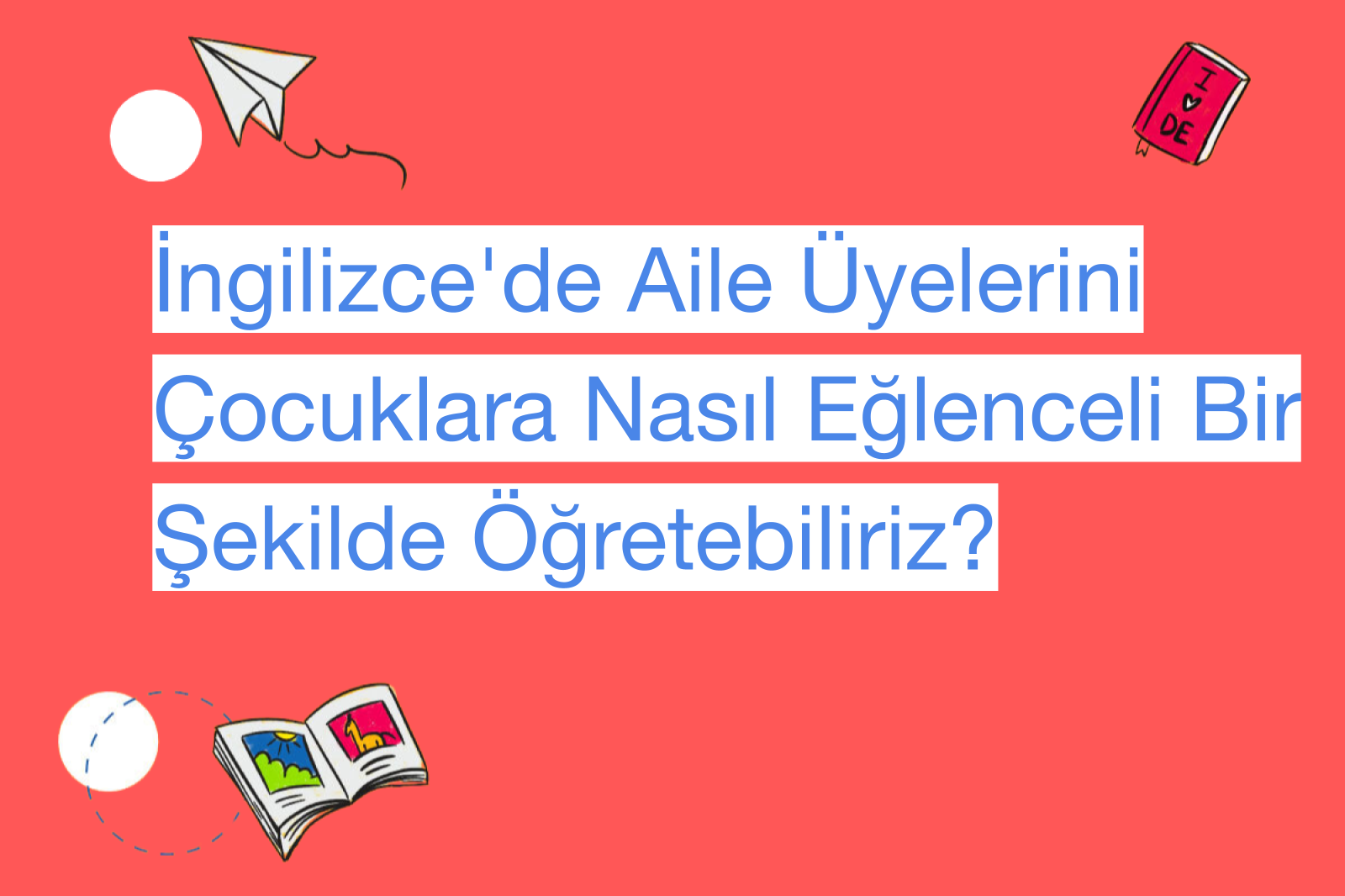 İngilizce'de Aile Üyelerini Çocuklara Nasıl Eğlenceli Bir Şekilde Öğretebiliriz?