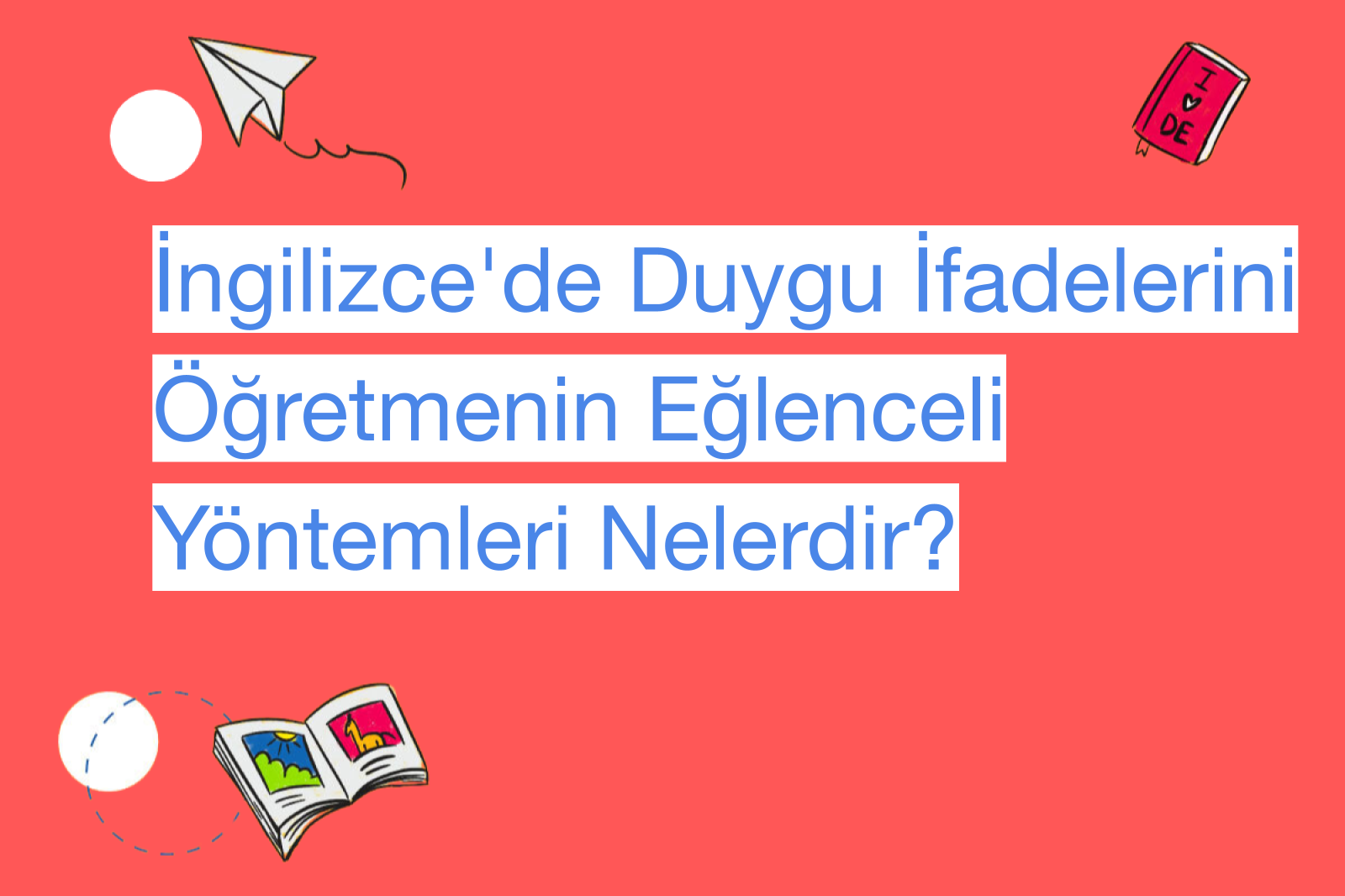 İngilizce'de Duygu İfadelerini Öğretmenin Eğlenceli Yöntemleri Nelerdir?