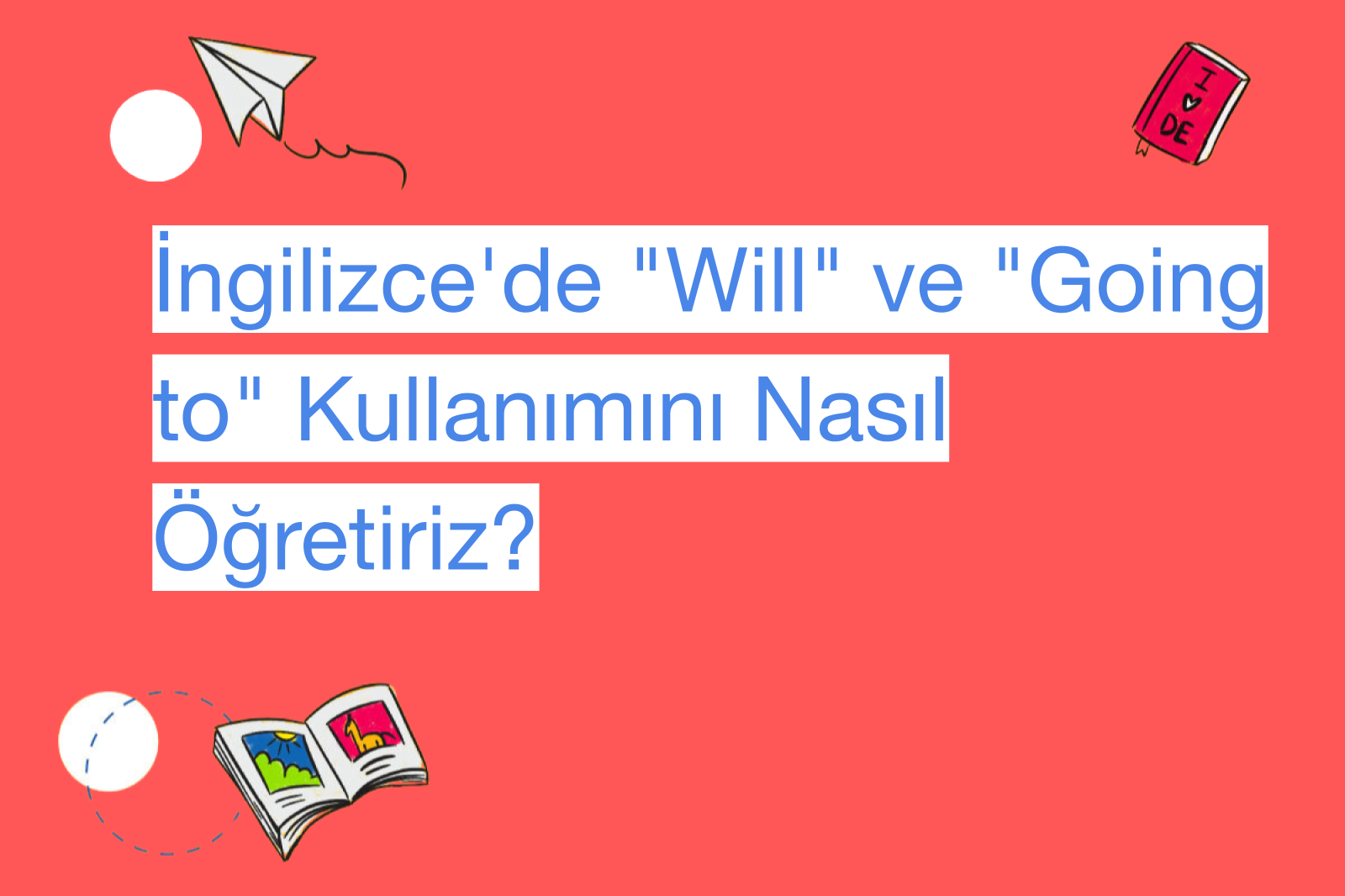 İngilizce'de "Will" ve "Going to" Kullanımını Nasıl Öğretiriz?