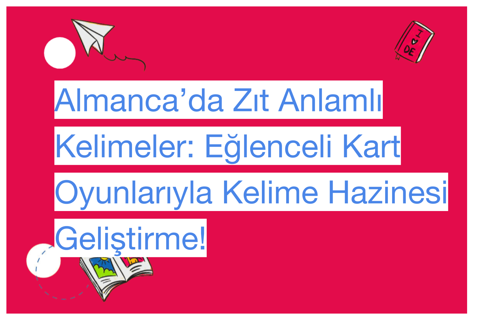 Almanca’da Zıt Anlamlı Kelimeler: Eğlenceli Kart Oyunlarıyla Kelime Hazinesi Geliştirme!