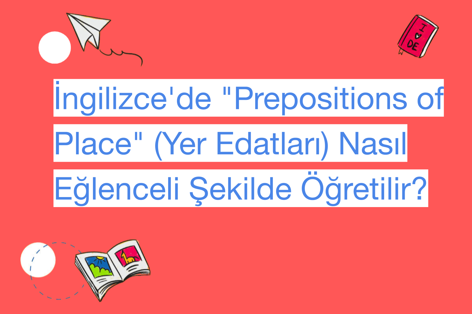 İngilizce'de "Prepositions of Place" (Yer Edatları) Nasıl Eğlenceli Şekilde Öğretilir?