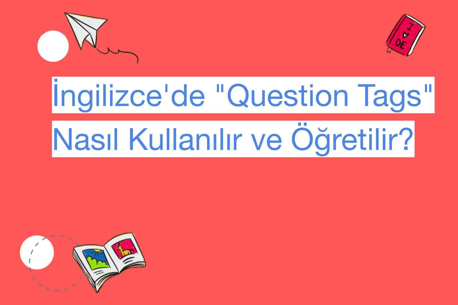 İngilizce'de "Question Tags" Nasıl Kullanılır ve Öğretilir?