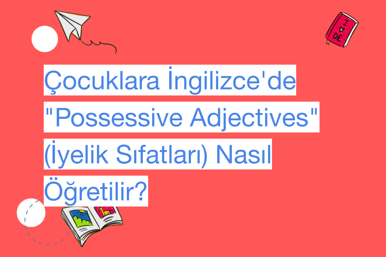 Çocuklara İngilizce'de "Possessive Adjectives" (İyelik Sıfatları) Nasıl Öğretilir?