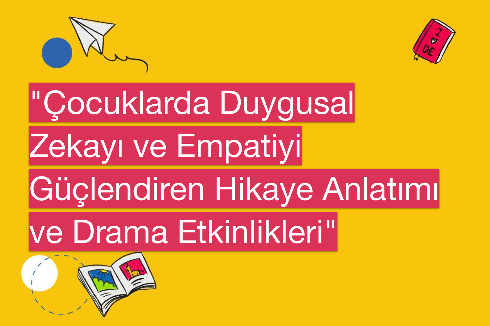"Çocuklarda Duygusal Zekayı ve Empatiyi Güçlendiren Hikaye Anlatımı ve Drama Etkinlikleri"