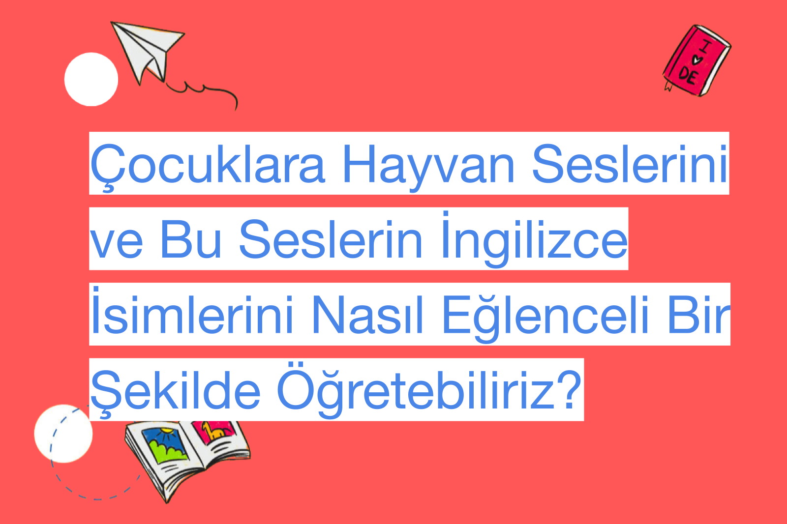 Çocuklara Hayvan Seslerini ve Bu Seslerin İngilizce İsimlerini Nasıl Eğlenceli Bir Şekilde Öğretebiliriz?
