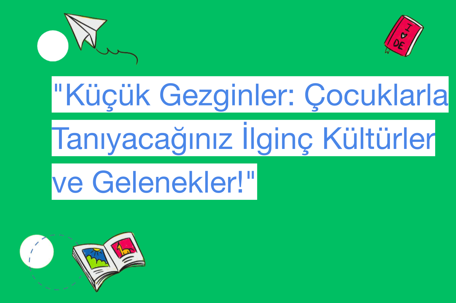 "Küçük Gezginler: Çocuklarla Tanıyacağınız İlginç Kültürler ve Gelenekler!"
