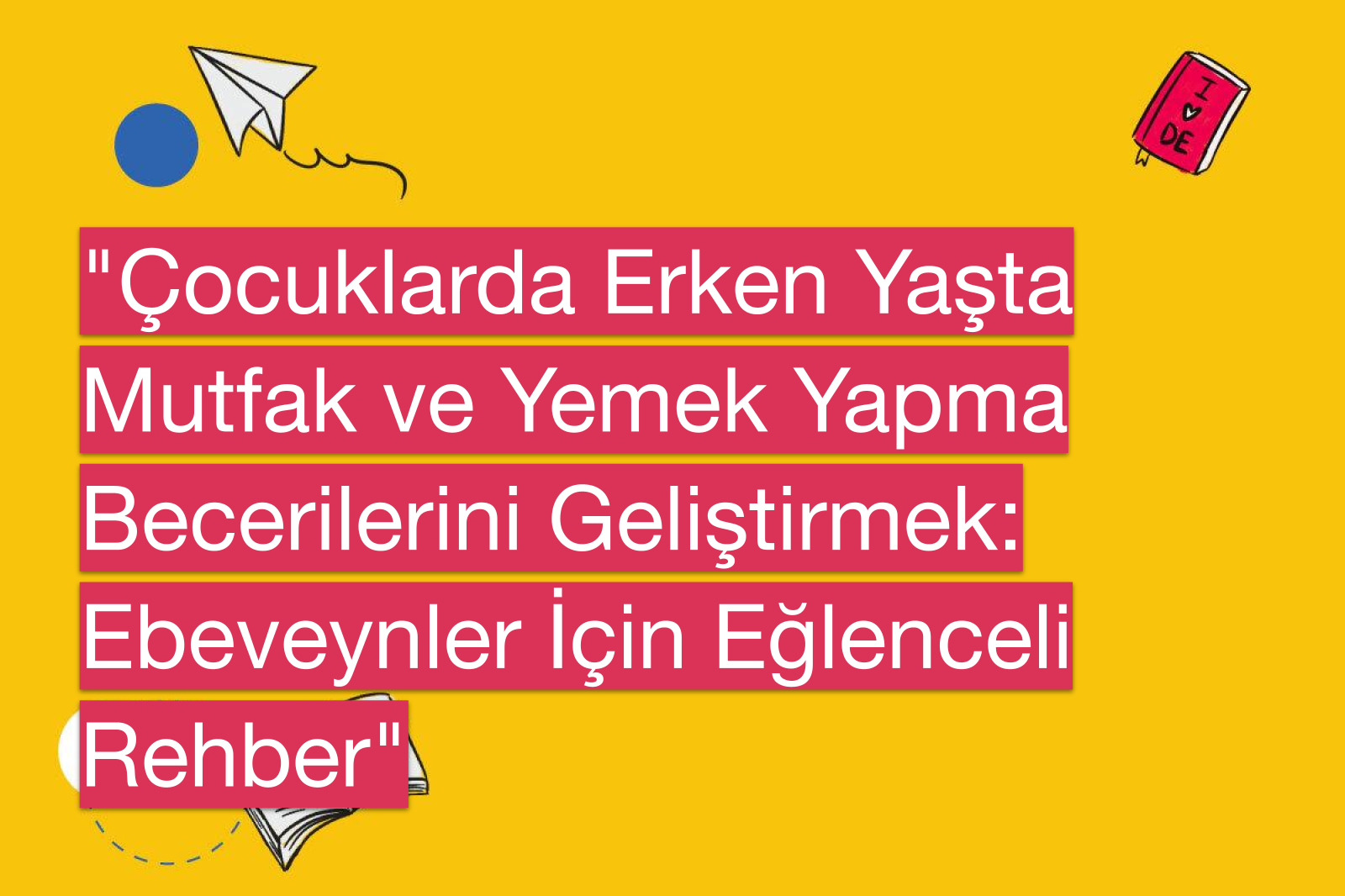 "Çocuklarda Erken Yaşta Mutfak ve Yemek Yapma Becerilerini Geliştirmek: Ebeveynler İçin Eğlenceli Rehber"
