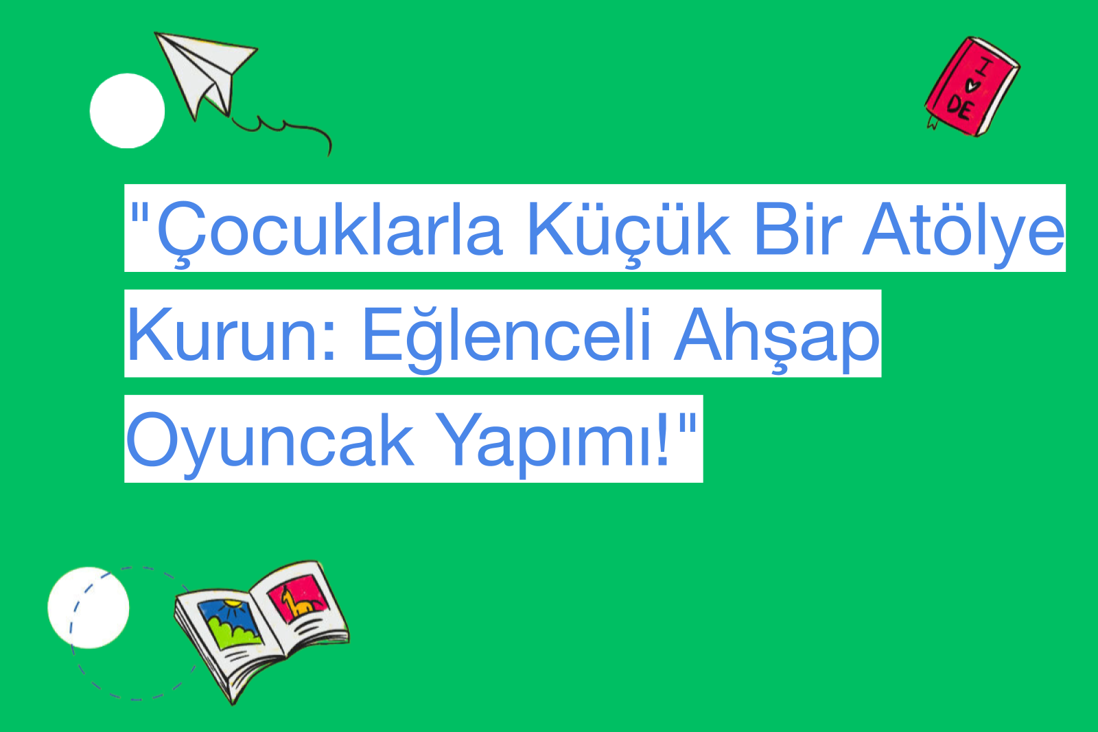 "Çocuklarla Küçük Bir Atölye Kurun: Eğlenceli Ahşap Oyuncak Yapımı!"