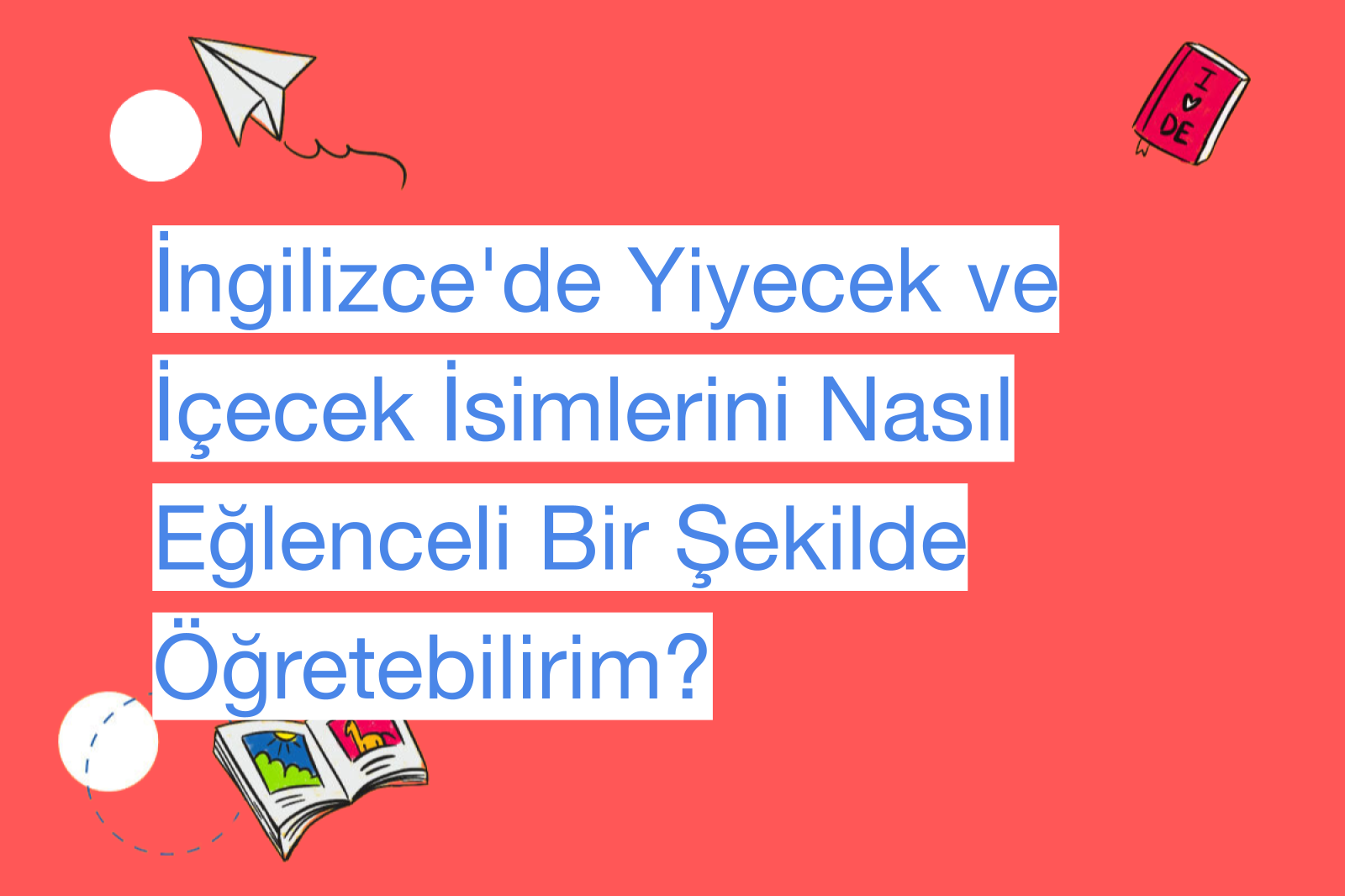İngilizce'de Yiyecek ve İçecek İsimlerini Nasıl Eğlenceli Bir Şekilde Öğretebilirim?
