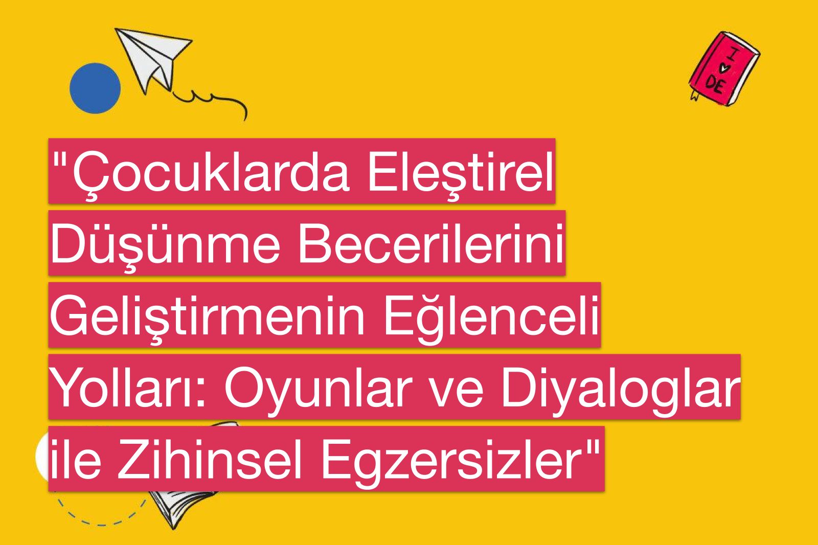 "Çocuklarda Eleştirel Düşünme Becerilerini Geliştirmenin Eğlenceli Yolları: Oyunlar ve Diyaloglar ile Zihinsel Egzersizler"