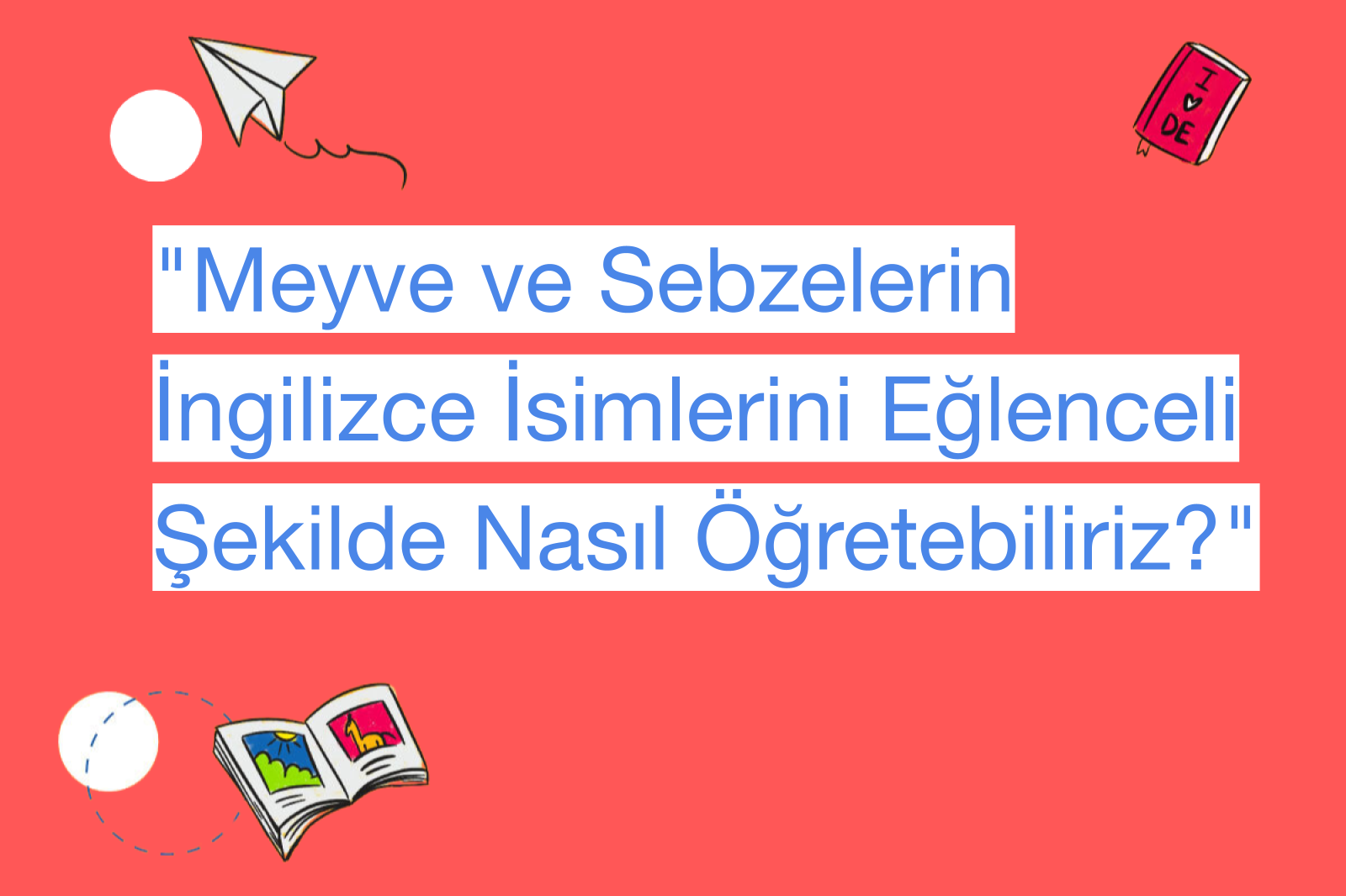 "Meyve ve Sebzelerin İngilizce İsimlerini Eğlenceli Şekilde Nasıl Öğretebiliriz?"