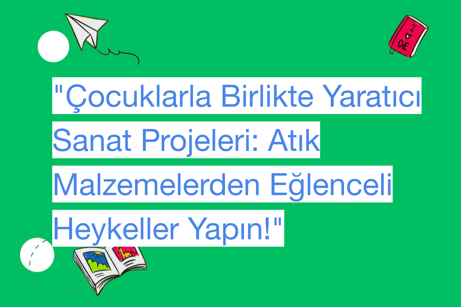 "Çocuklarla Birlikte Yaratıcı Sanat Projeleri: Atık Malzemelerden Eğlenceli Heykeller Yapın!"