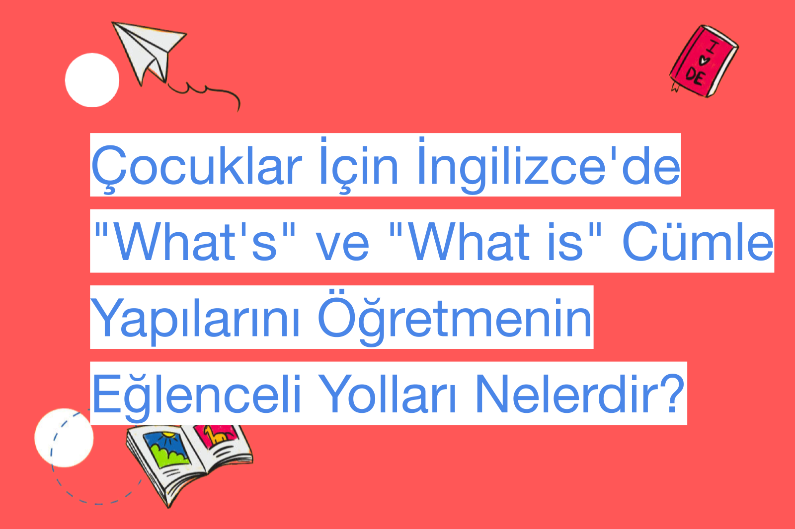 Çocuklar İçin İngilizce'de "What's" ve "What is" Cümle Yapılarını Öğretmenin Eğlenceli Yolları Nelerdir?
