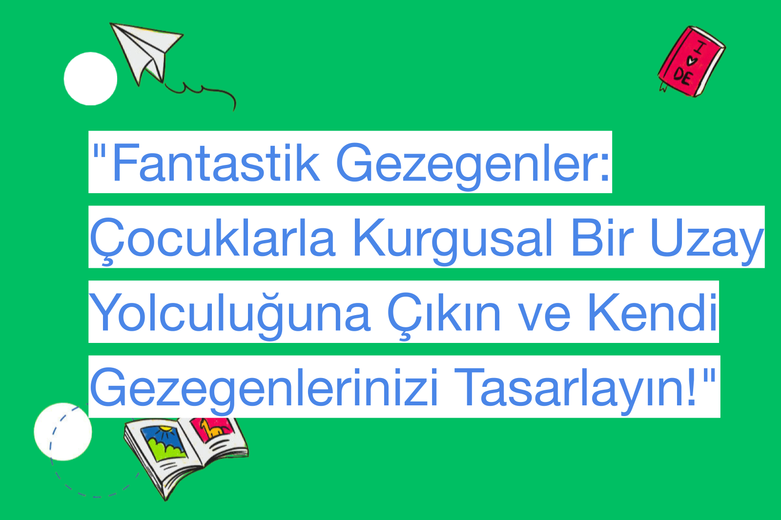 "Fantastik Gezegenler: Çocuklarla Kurgusal Bir Uzay Yolculuğuna Çıkın ve Kendi Gezegenlerinizi Tasarlayın!"