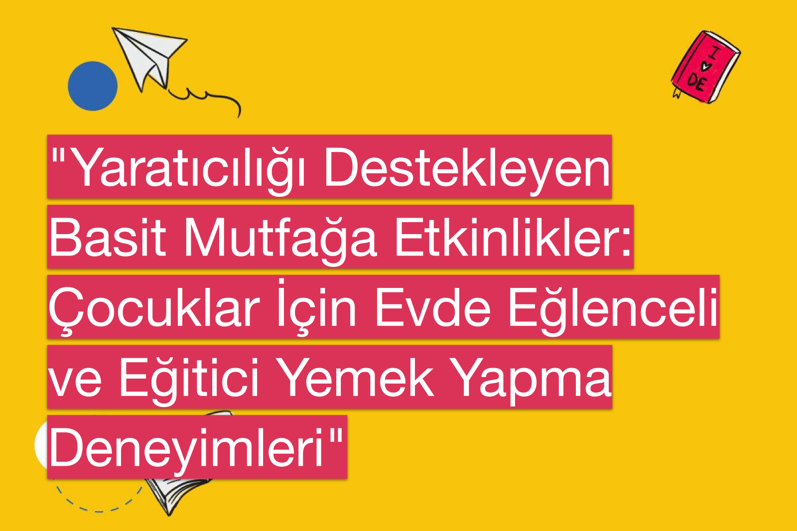 "Yaratıcılığı Destekleyen Basit Mutfağa Etkinlikler: Çocuklar İçin Evde Eğlenceli ve Eğitici Yemek Yapma Deneyimleri"