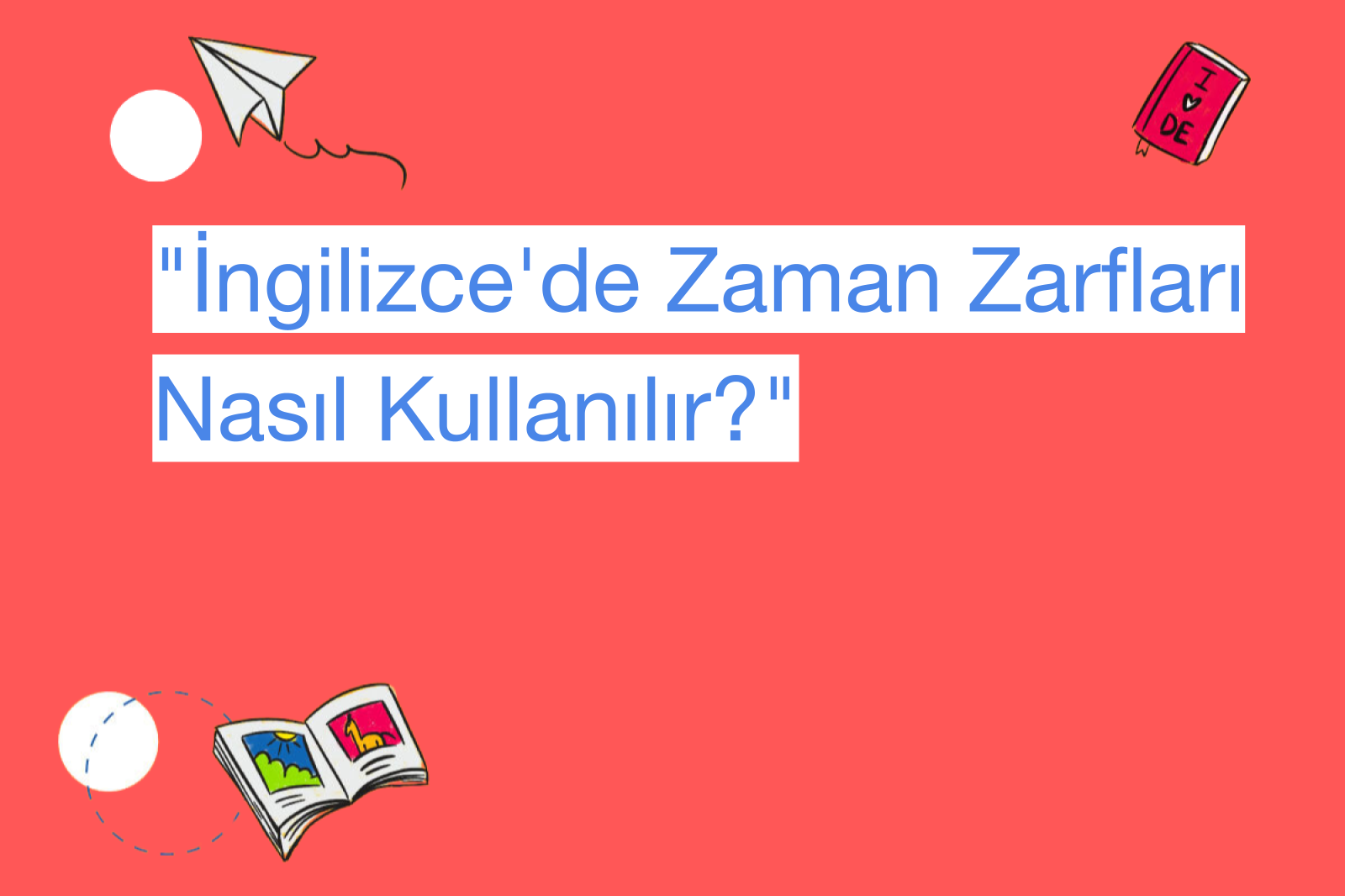 "İngilizce'de Zaman Zarfları Nasıl Kullanılır?"