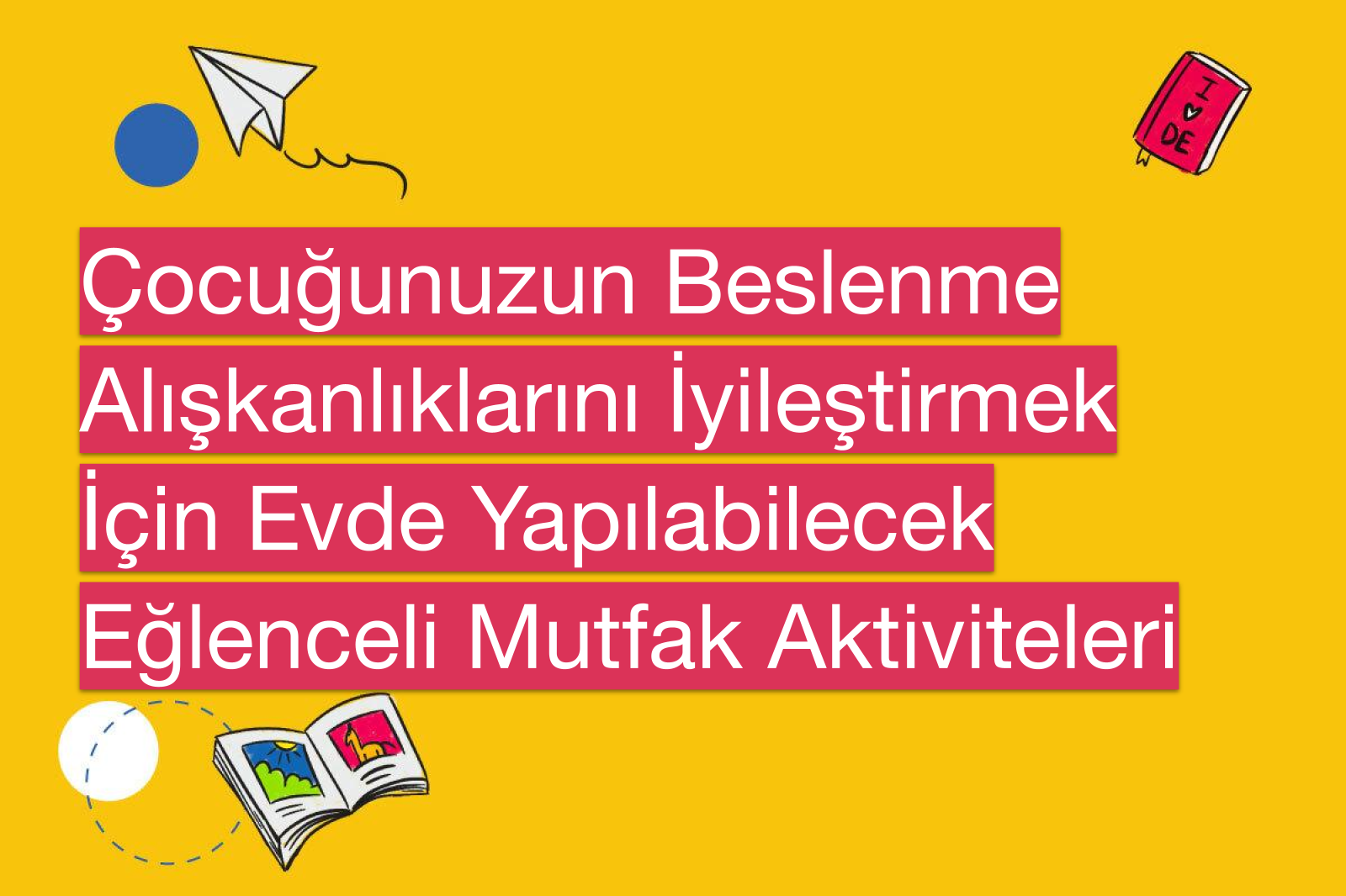 Çocuğunuzun Beslenme Alışkanlıklarını İyileştirmek İçin Evde Yapılabilecek Eğlenceli Mutfak Aktiviteleri