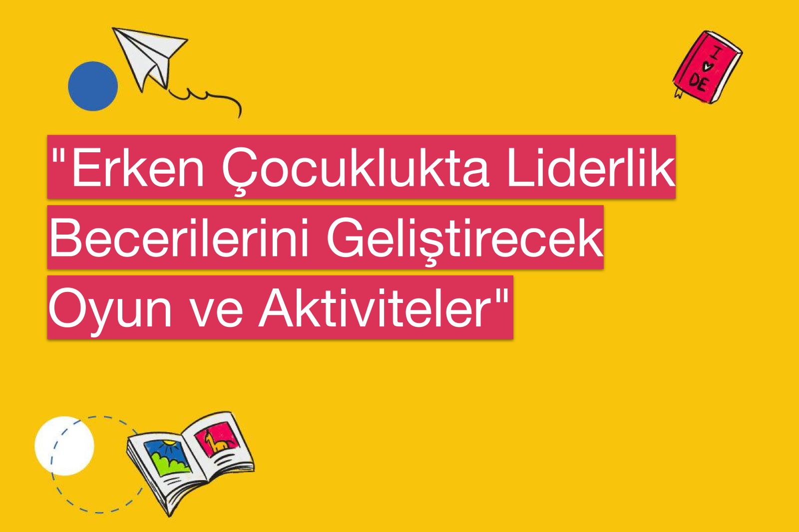 "Erken Çocuklukta Liderlik Becerilerini Geliştirecek Oyun ve Aktiviteler"