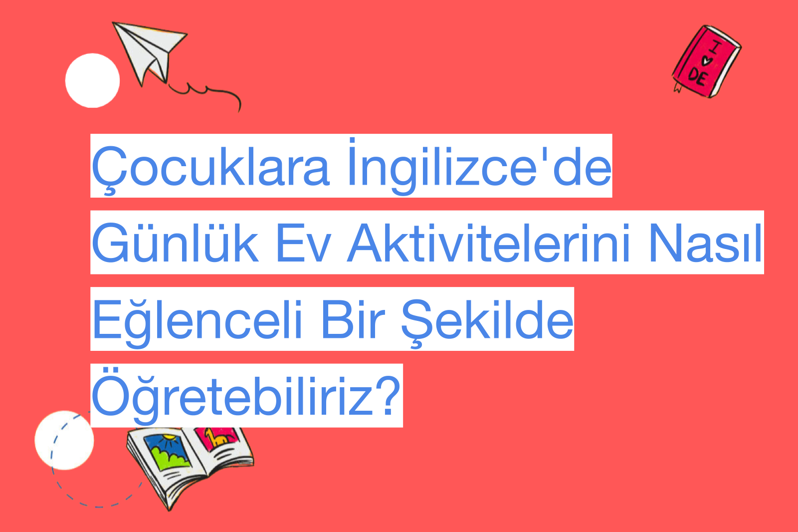 Çocuklara İngilizce'de Günlük Ev Aktivitelerini Nasıl Eğlenceli Bir Şekilde Öğretebiliriz?