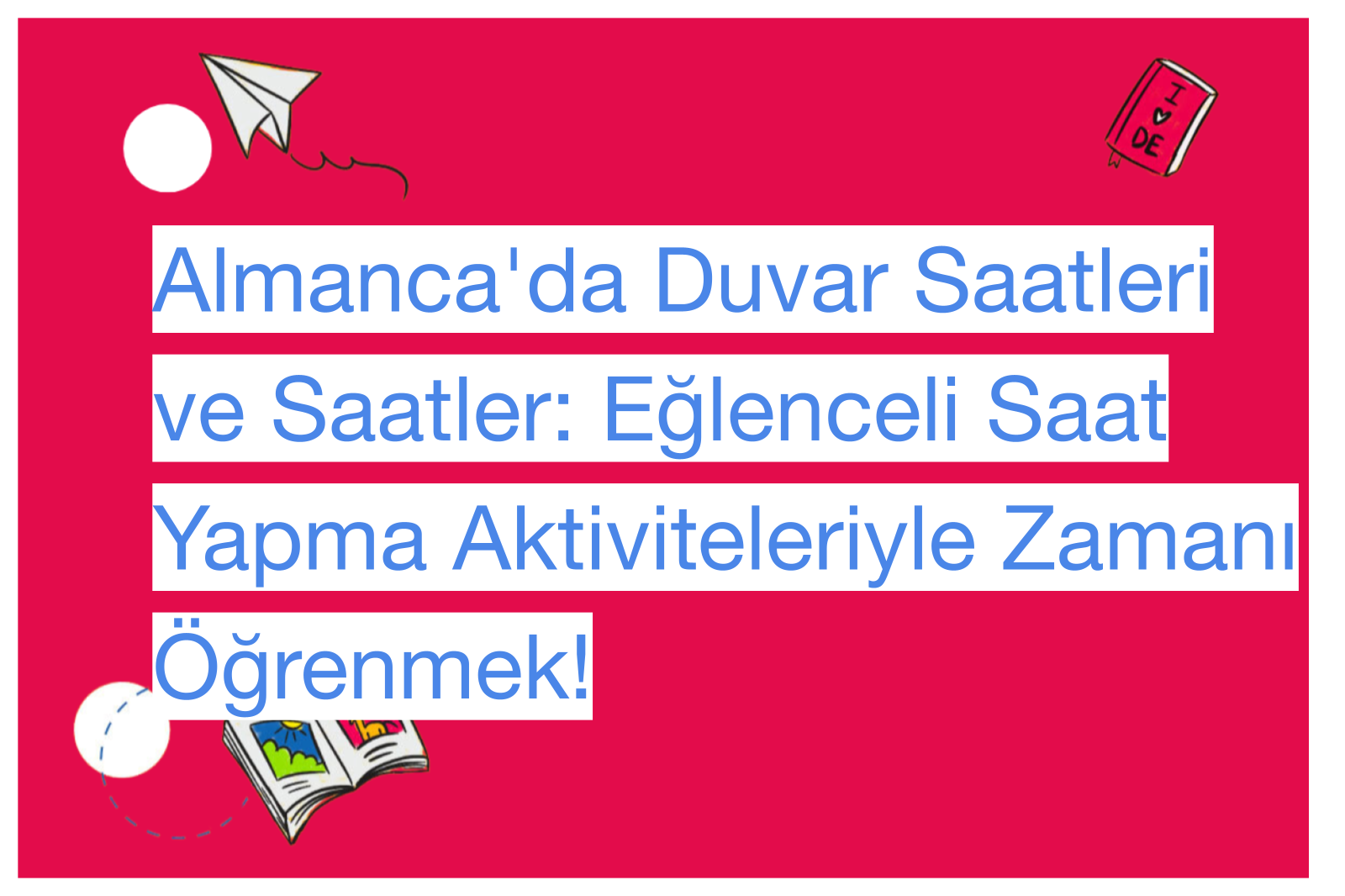 Almanca'da Duvar Saatleri ve Saatler: Eğlenceli Saat Yapma Aktiviteleriyle Zamanı Öğrenmek!