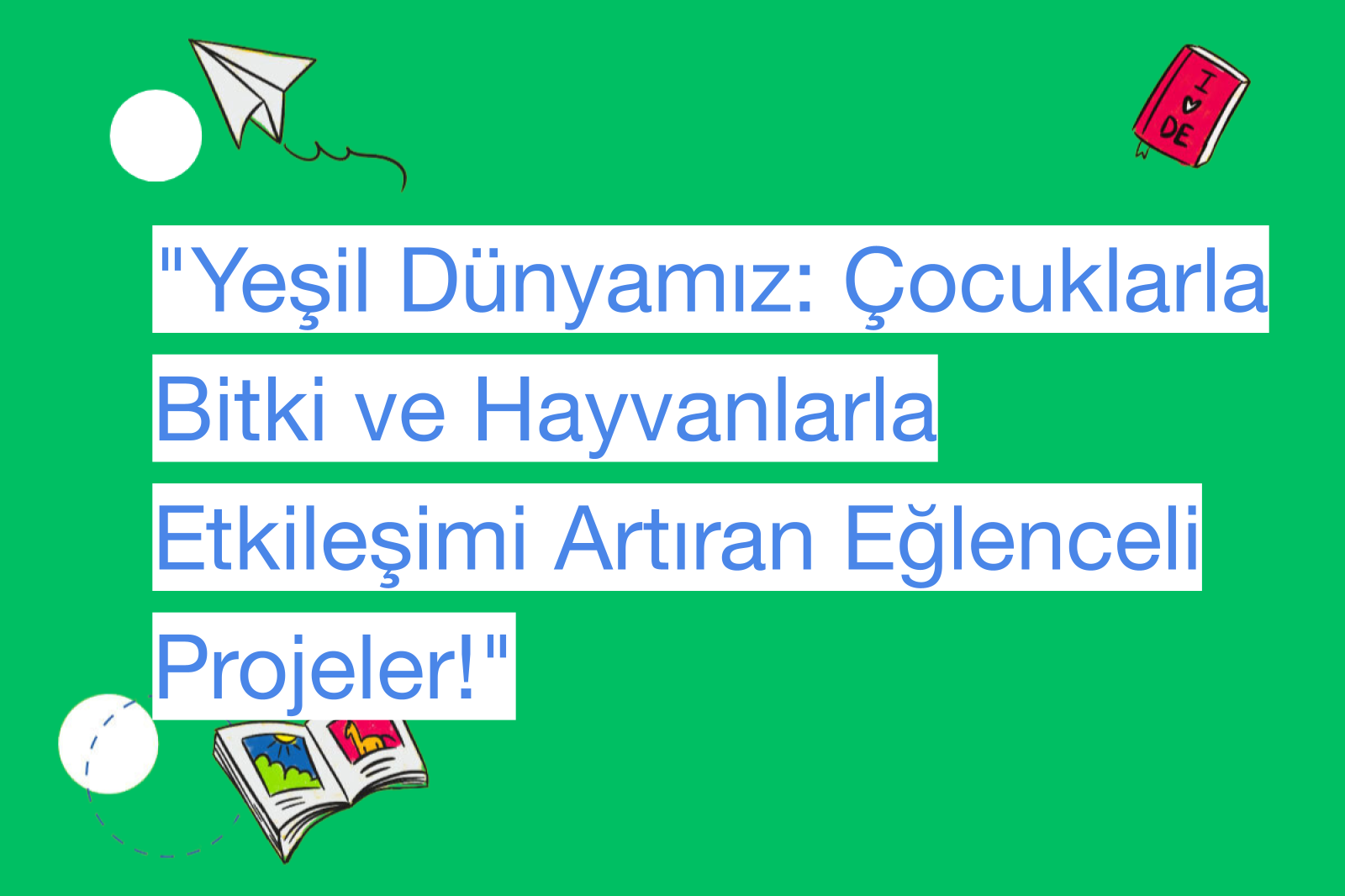 "Yeşil Dünyamız: Çocuklarla Bitki ve Hayvanlarla Etkileşimi Artıran Eğlenceli Projeler!"