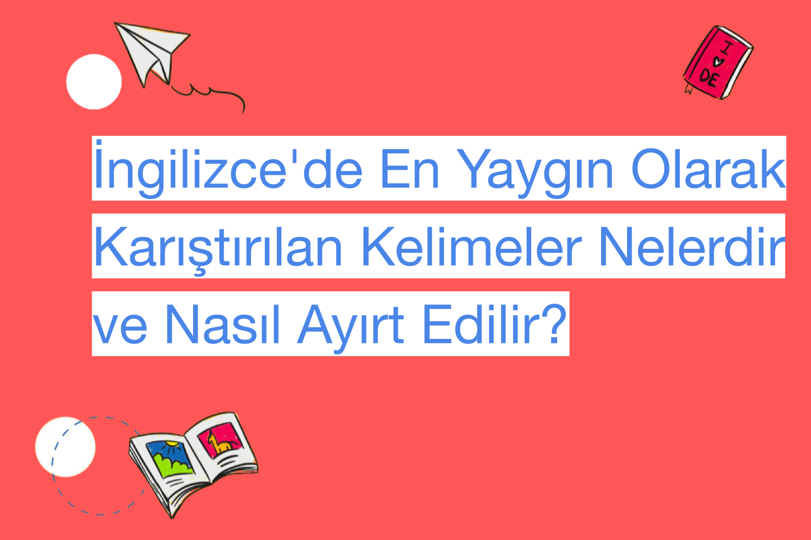 İngilizce'de En Yaygın Olarak Karıştırılan Kelimeler Nelerdir ve Nasıl Ayırt Edilir?
