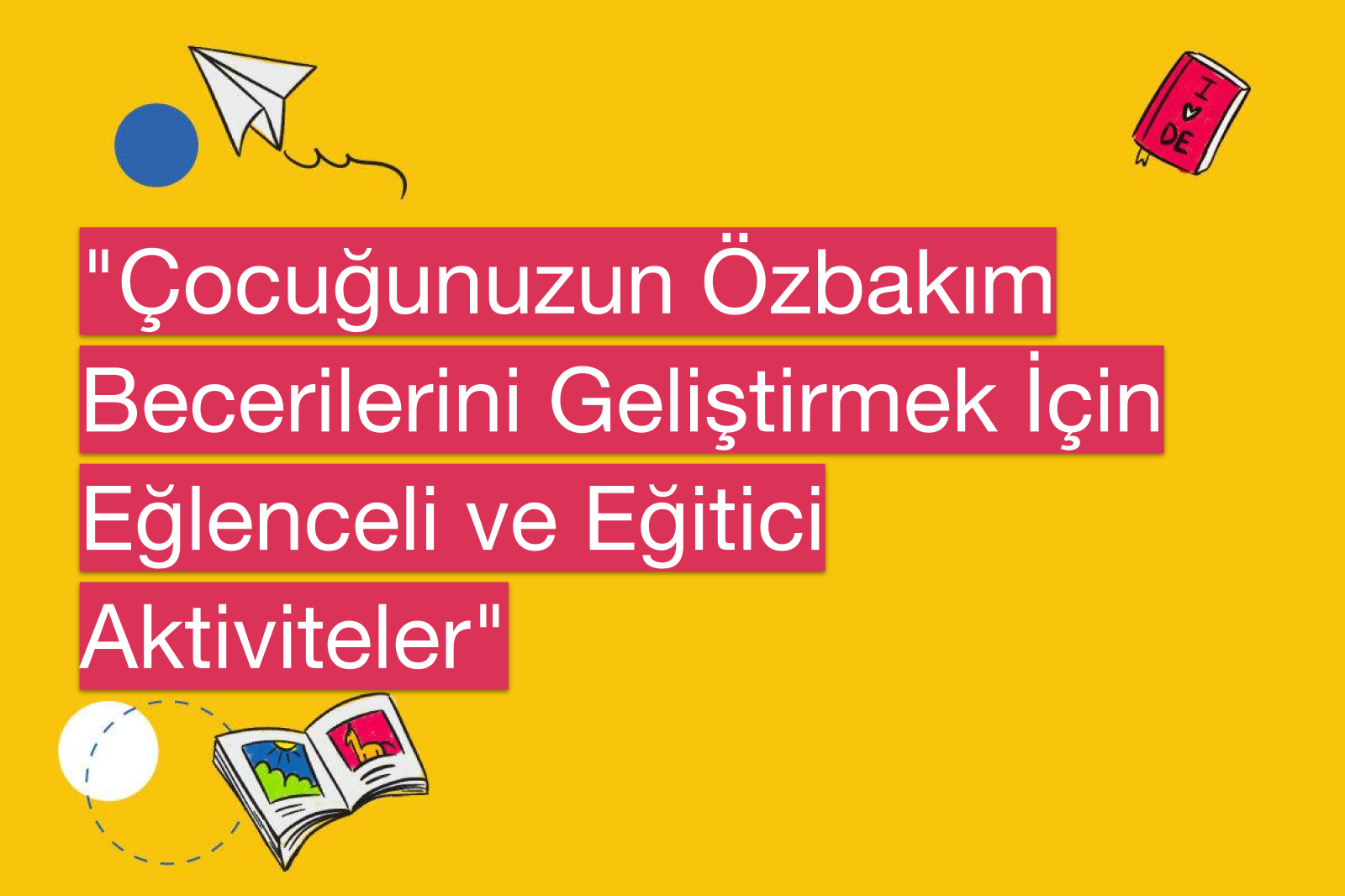 "Çocuğunuzun Özbakım Becerilerini Geliştirmek İçin Eğlenceli ve Eğitici Aktiviteler"