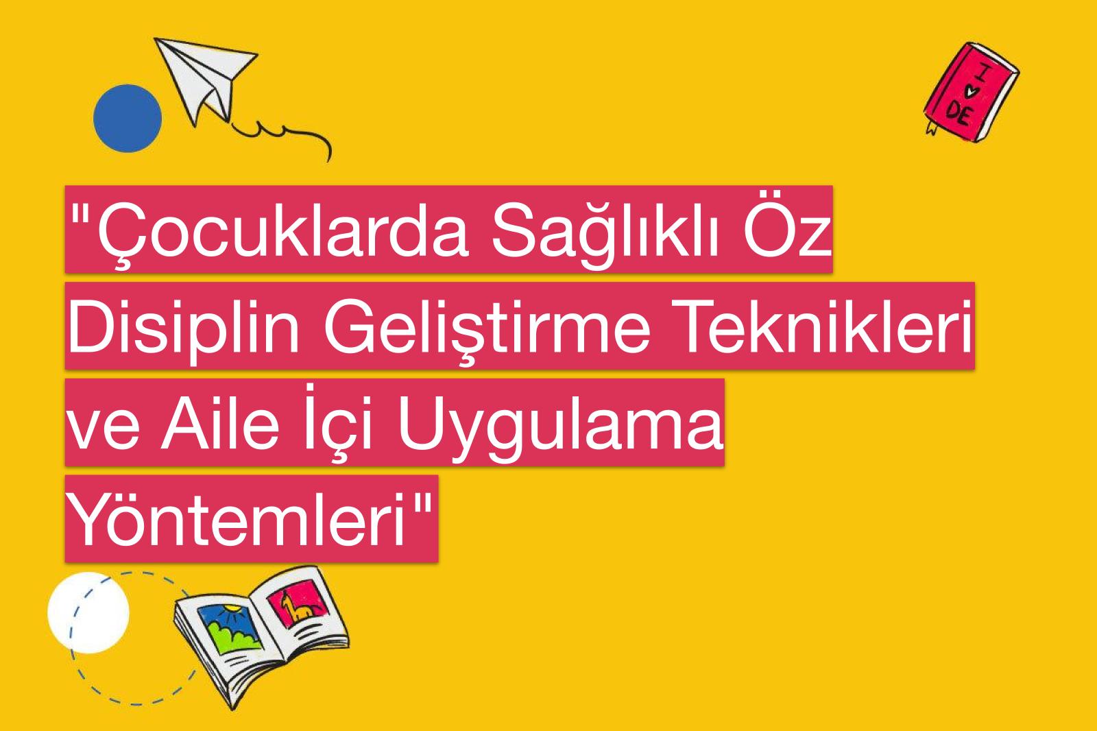 "Çocuklarda Sağlıklı Öz Disiplin Geliştirme Teknikleri ve Aile İçi Uygulama Yöntemleri"