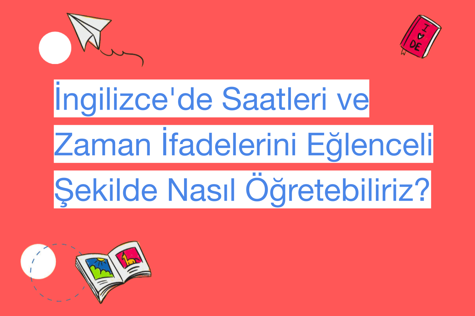 İngilizce'de Saatleri ve Zaman İfadelerini Eğlenceli Şekilde Nasıl Öğretebiliriz?