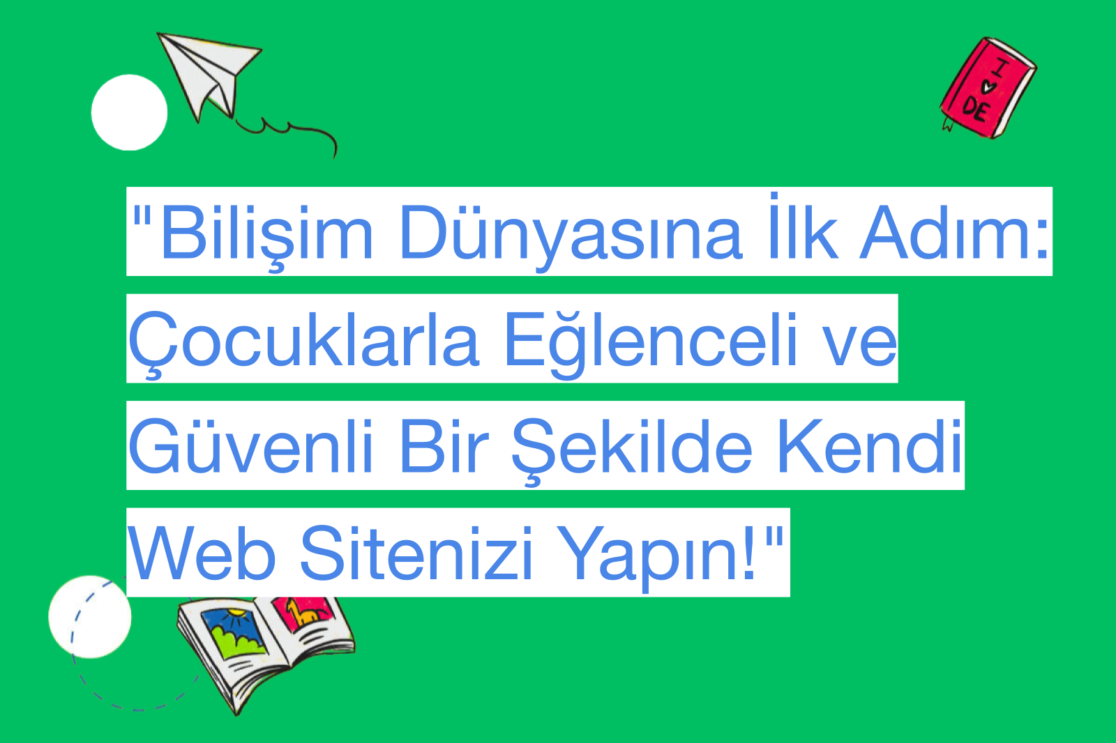 "Bilişim Dünyasına İlk Adım: Çocuklarla Eğlenceli ve Güvenli Bir Şekilde Kendi Web Sitenizi Yapın!"