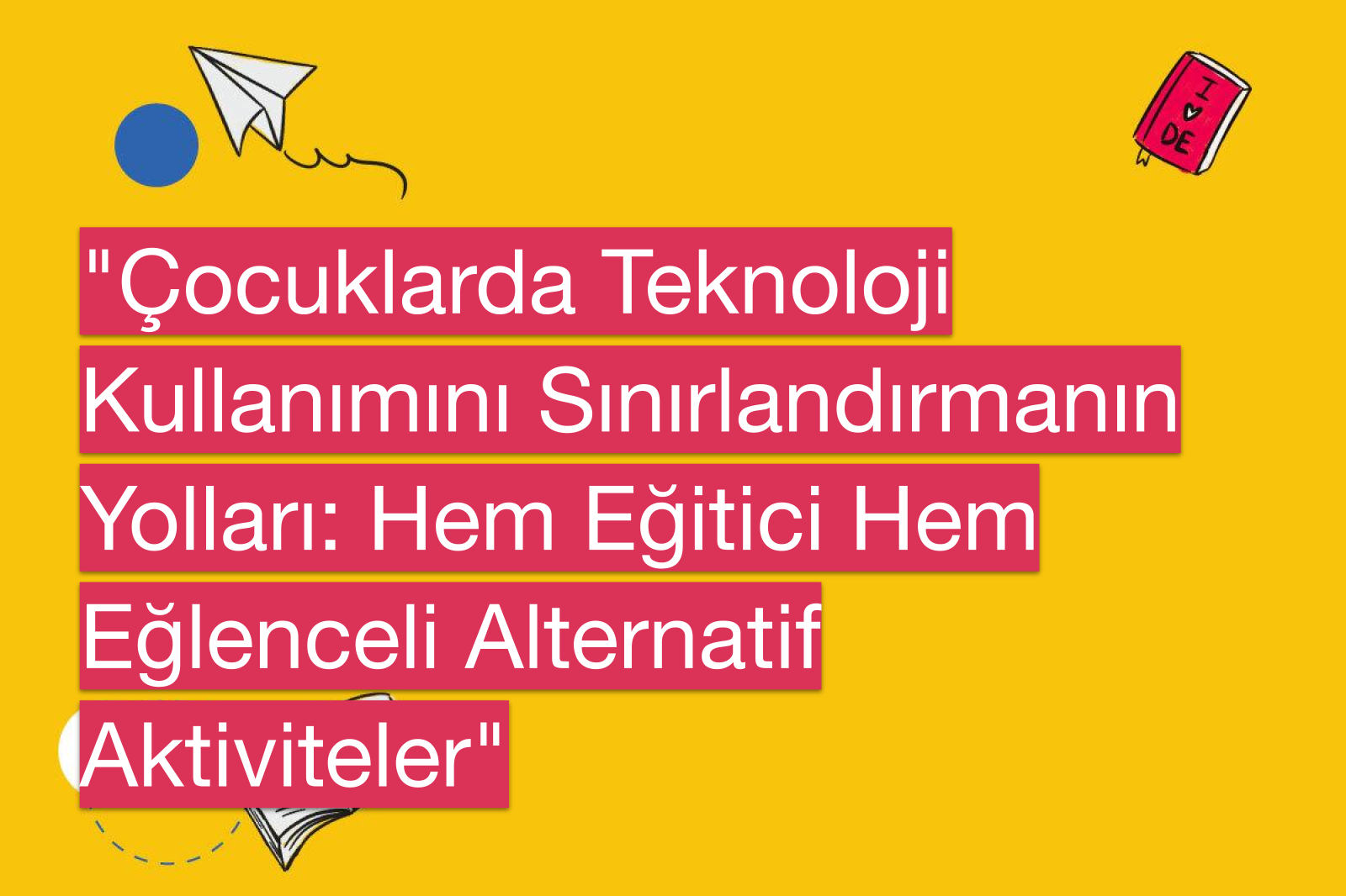 "Çocuklarda Teknoloji Kullanımını Sınırlandırmanın Yolları: Hem Eğitici Hem Eğlenceli Alternatif Aktiviteler"