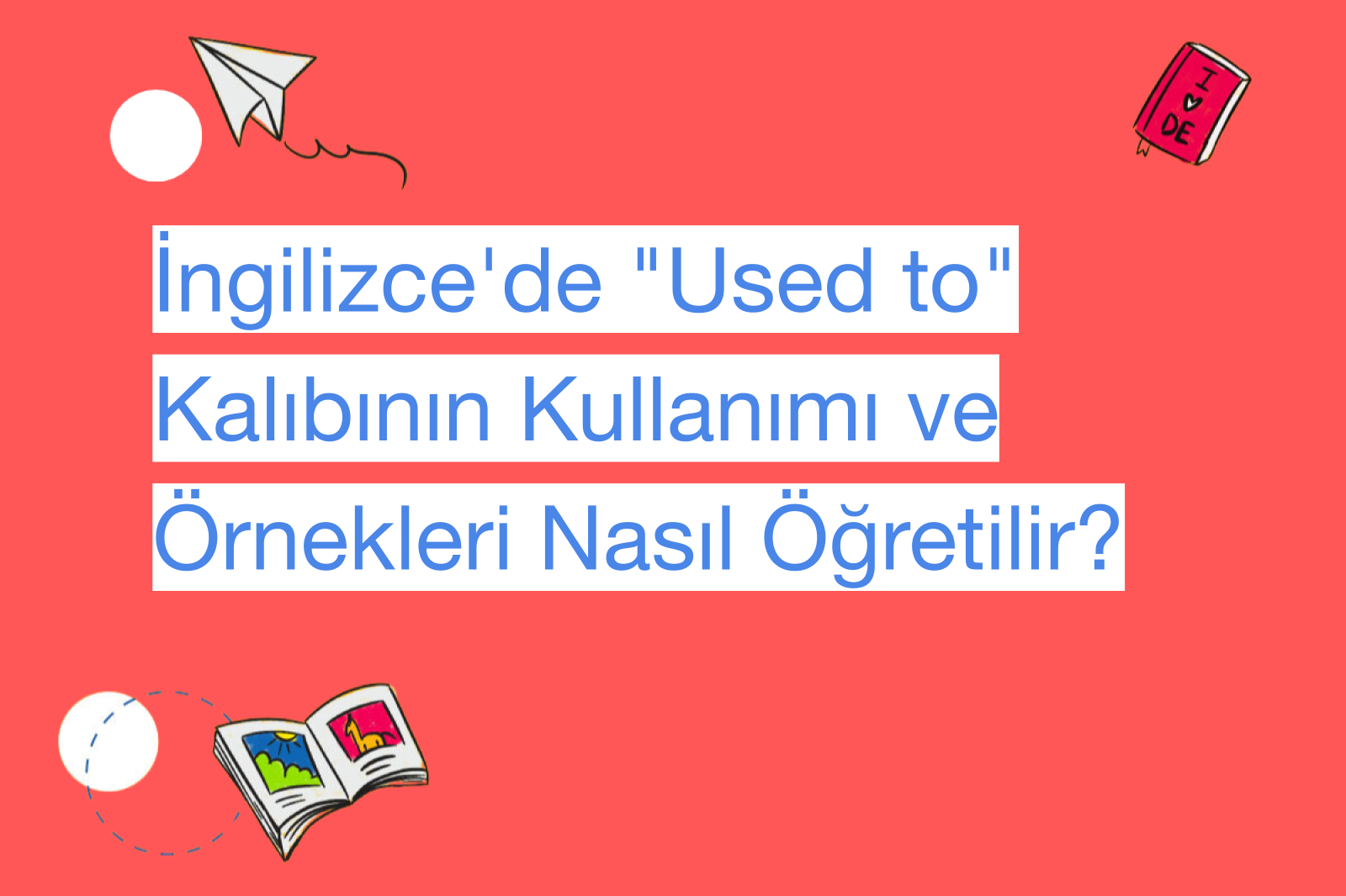 İngilizce'de "Used to" Kalıbının Kullanımı ve Örnekleri Nasıl Öğretilir?