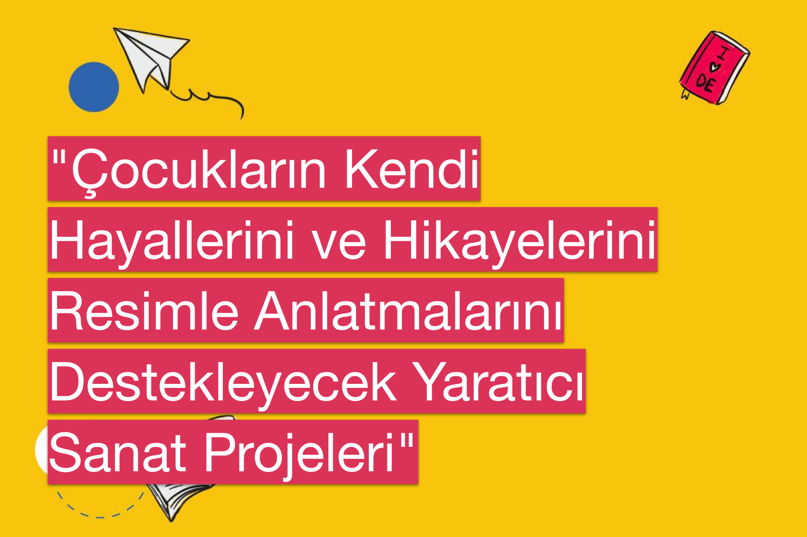 "Çocukların Kendi Hayallerini ve Hikayelerini Resimle Anlatmalarını Destekleyecek Yaratıcı Sanat Projeleri"