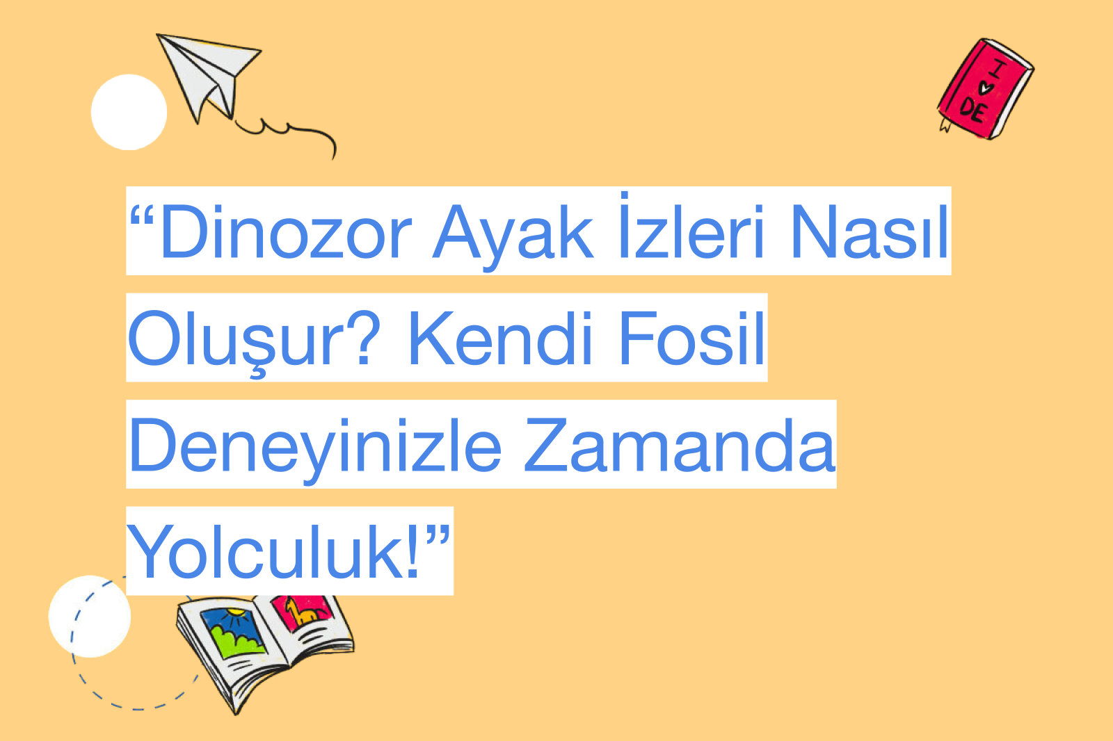 “Dinozor Ayak İzleri Nasıl Oluşur? Kendi Fosil Deneyinizle Zamanda Yolculuk!”