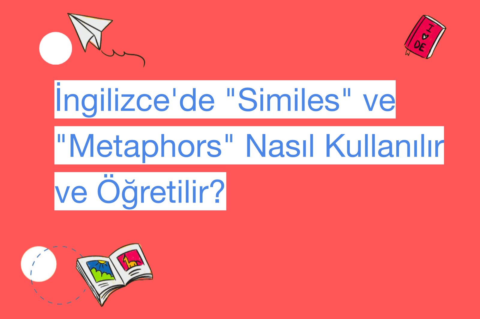İngilizce'de "Similes" ve "Metaphors" Nasıl Kullanılır ve Öğretilir?