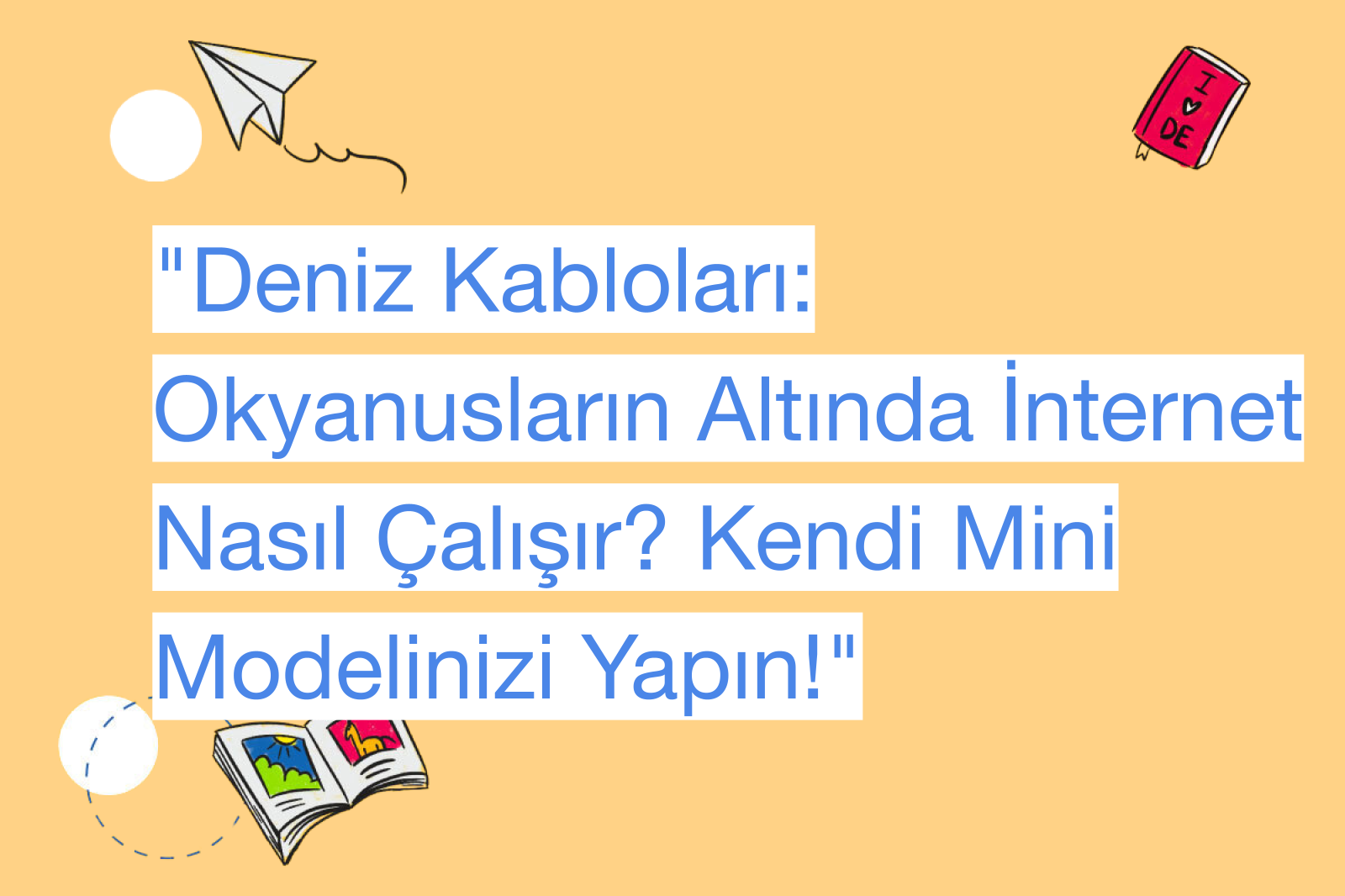 "Deniz Kabloları: Okyanusların Altında İnternet Nasıl Çalışır? Kendi Mini Modelinizi Yapın!"