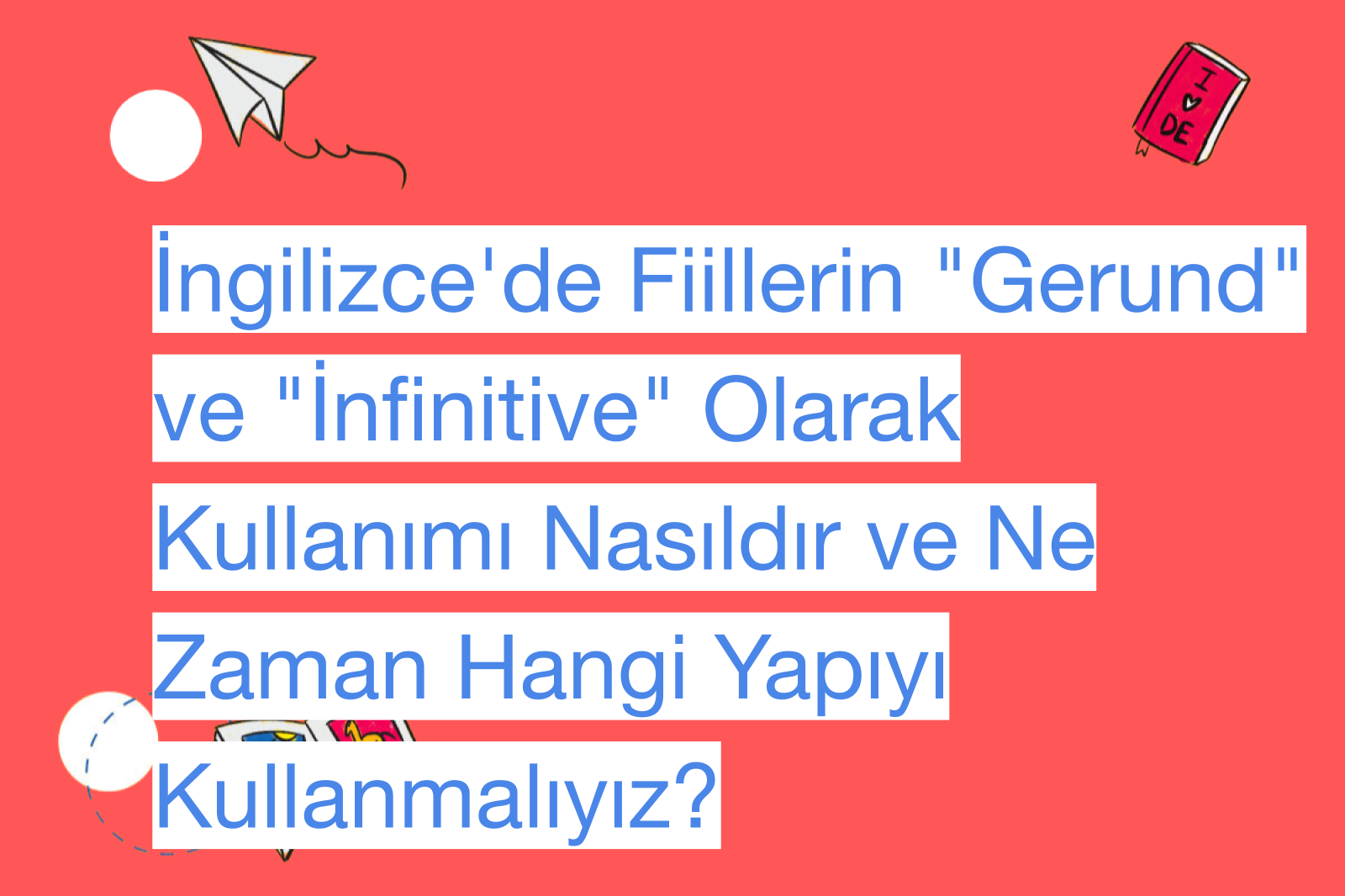 İngilizce'de Fiillerin "Gerund" ve "İnfinitive" Olarak Kullanımı Nasıldır ve Ne Zaman Hangi Yapıyı Kullanmalıyız?