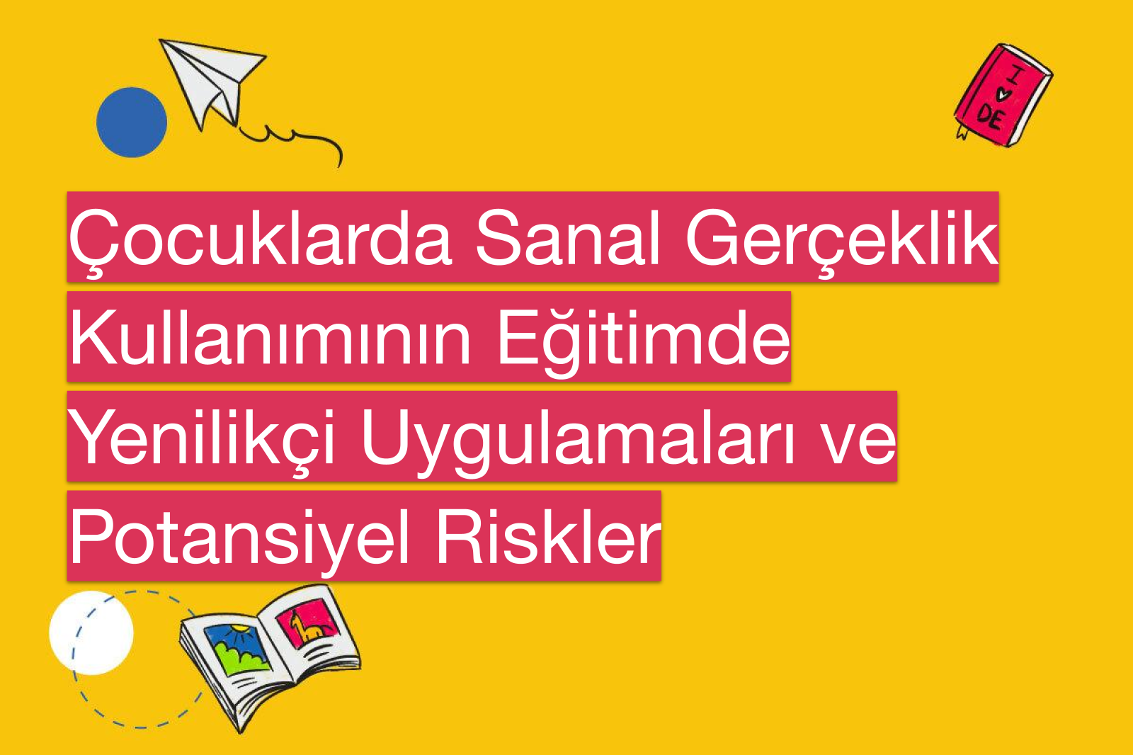 Çocuklarda Sanal Gerçeklik Kullanımının Eğitimde Yenilikçi Uygulamaları ve Potansiyel Riskler