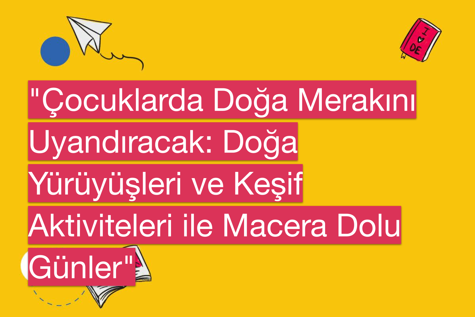 "Çocuklarda Doğa Merakını Uyandıracak: Doğa Yürüyüşleri ve Keşif Aktiviteleri ile Macera Dolu Günler"