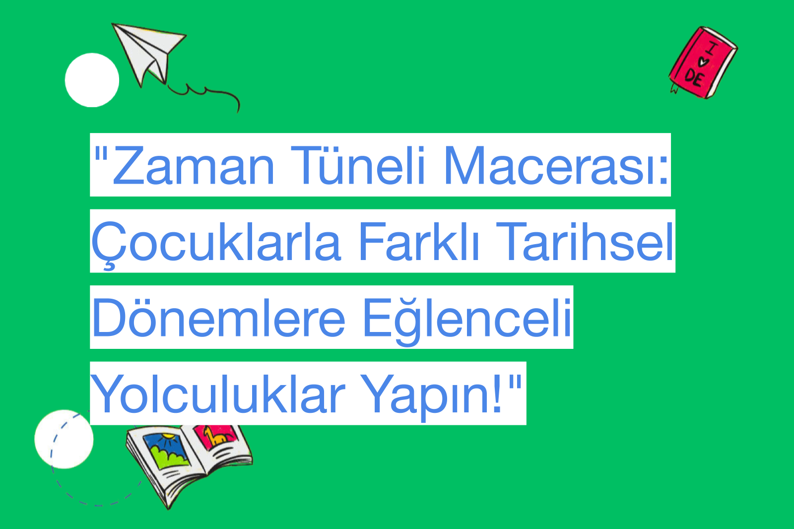 "Zaman Tüneli Macerası: Çocuklarla Farklı Tarihsel Dönemlere Eğlenceli Yolculuklar Yapın!"