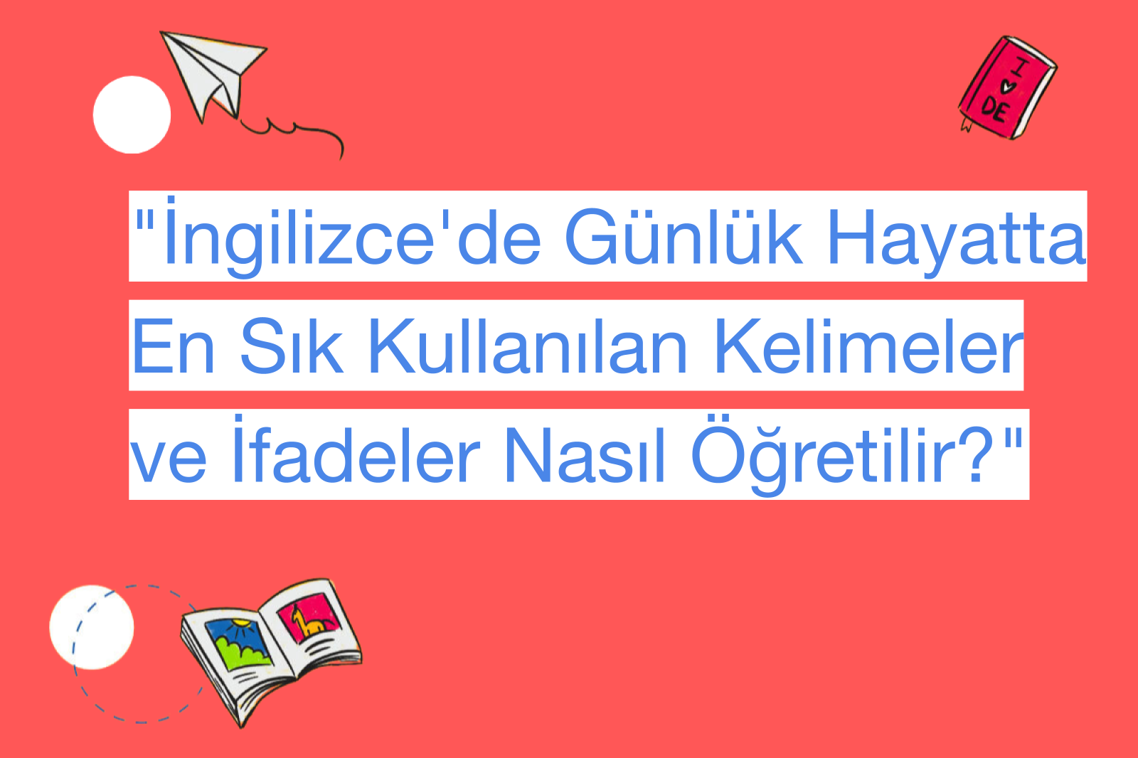 "İngilizce'de Günlük Hayatta En Sık Kullanılan Kelimeler ve İfadeler Nasıl Öğretilir?"