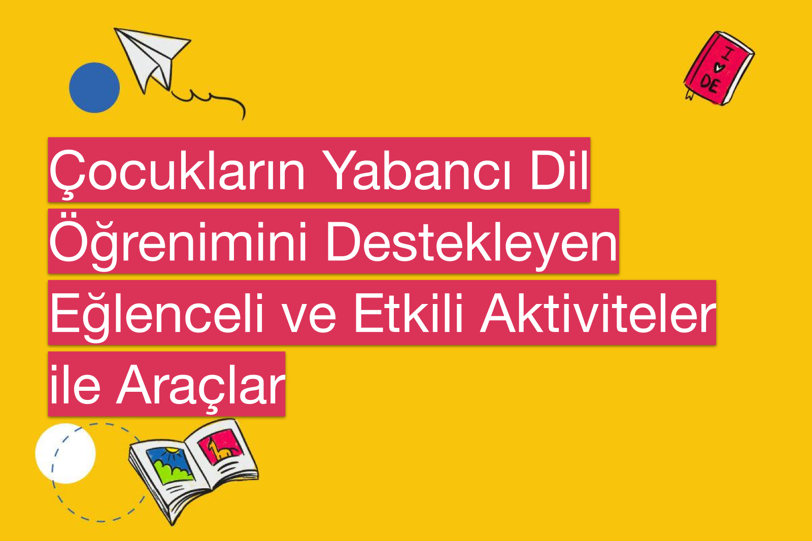 Çocukların Yabancı Dil Öğrenimini Destekleyen Eğlenceli ve Etkili Aktiviteler ile Araçlar