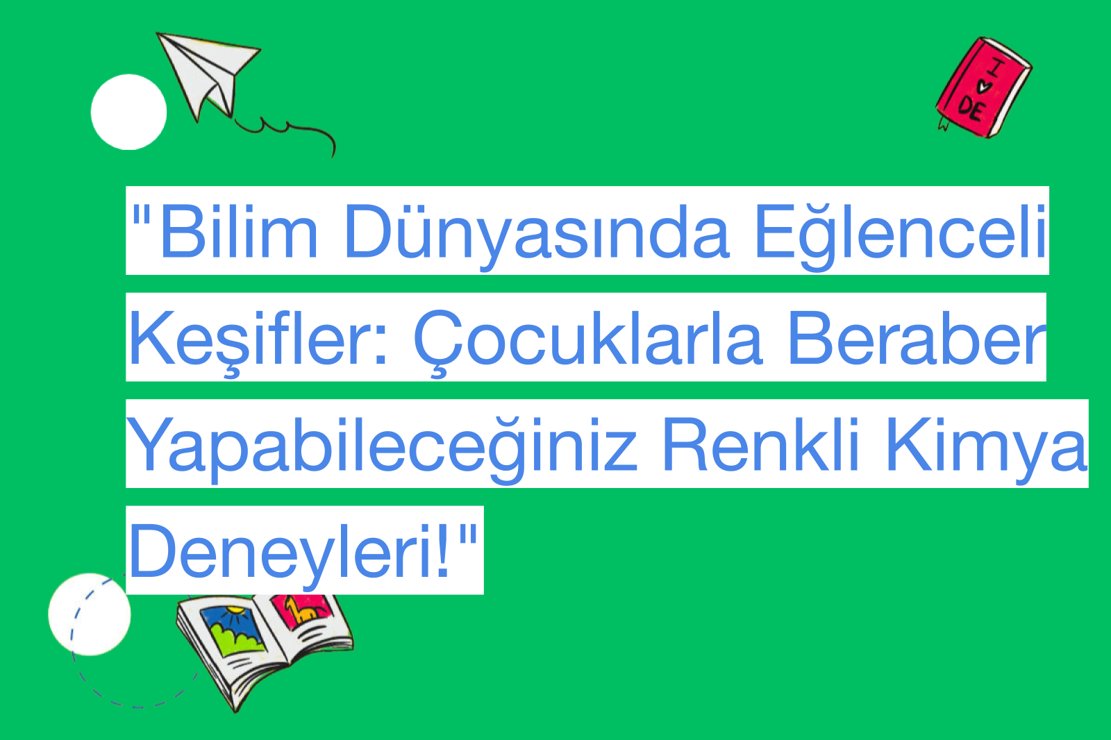 "Bilim Dünyasında Eğlenceli Keşifler: Çocuklarla Beraber Yapabileceğiniz Renkli Kimya Deneyleri!"